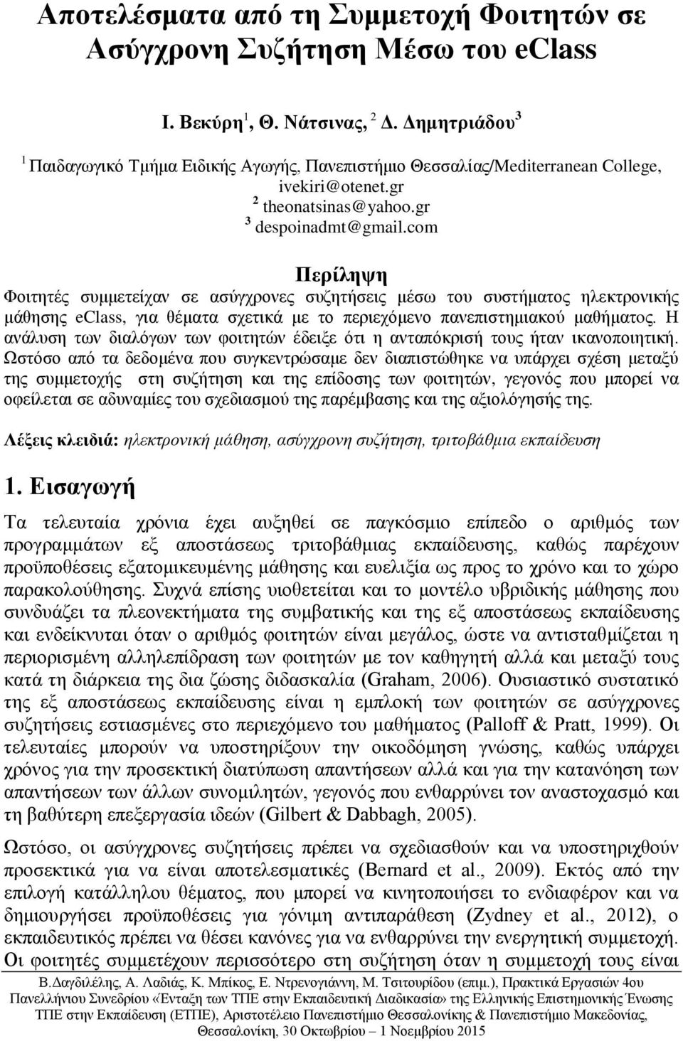 com Περίληψη Φοιτητές συμμετείχαν σε ασύγχρονες συζητήσεις μέσω του συστήματος ηλεκτρονικής μάθησης eclass, για θέματα σχετικά με το περιεχόμενο πανεπιστημιακού μαθήματoς.