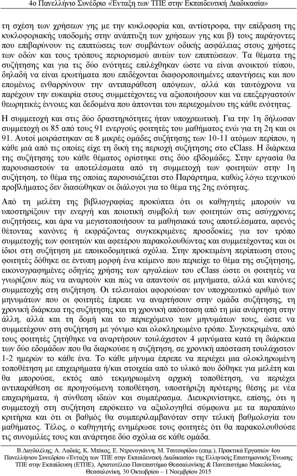 Τα θέματα της συζήτησης και για τις δύο ενότητες επιλέχθηκαν ώστε να είναι ανοικτού τύπου, δηλαδή να είναι ερωτήματα που επιδέχονται διαφοροποιημένες απαντήσεις και που επομένως ενθαρρύνουν την