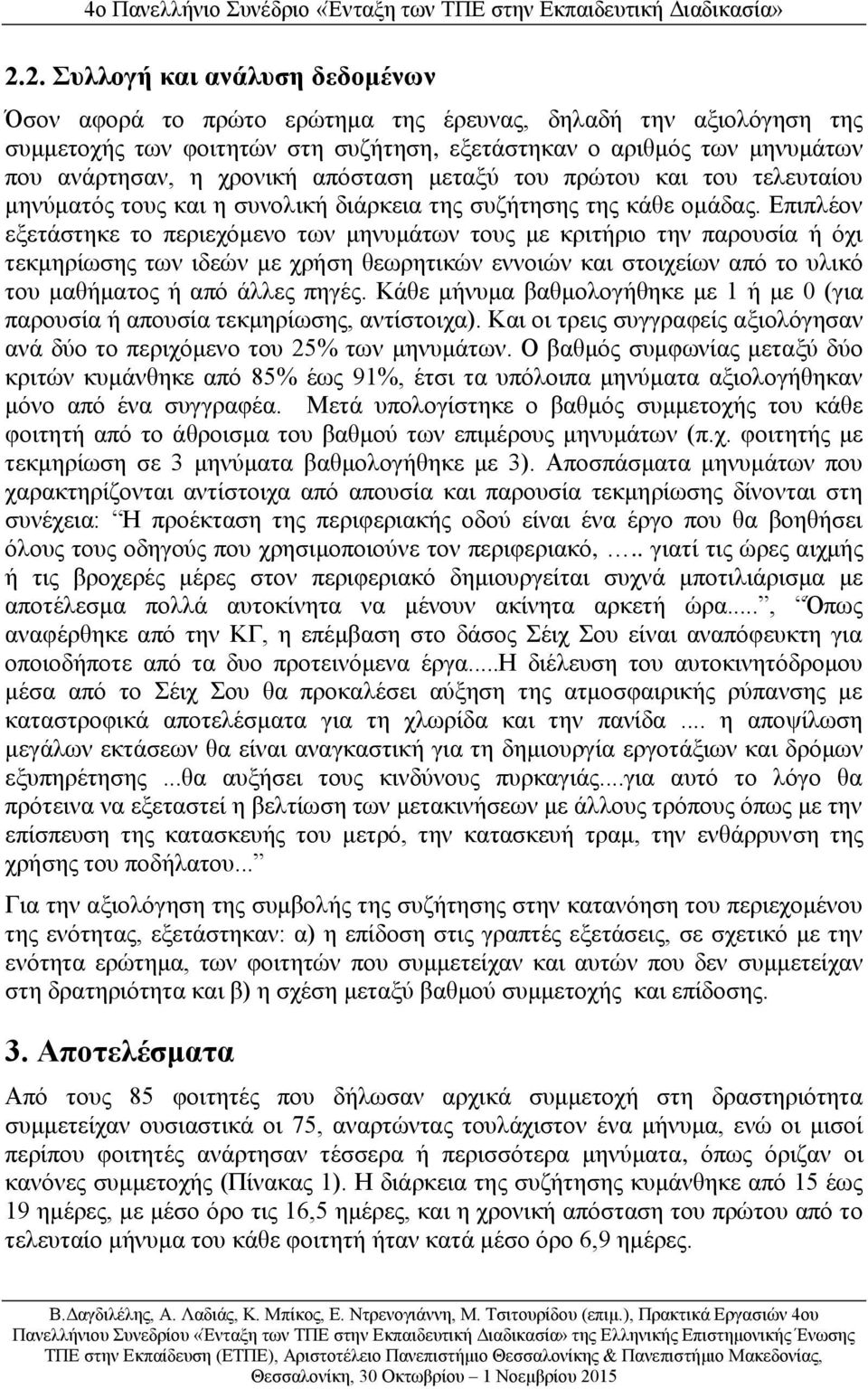 Επιπλέον εξετάστηκε το περιεχόμενο των μηνυμάτων τους με κριτήριο την παρουσία ή όχι τεκμηρίωσης των ιδεών με χρήση θεωρητικών εννοιών και στοιχείων από το υλικό του μαθήματος ή από άλλες πηγές.