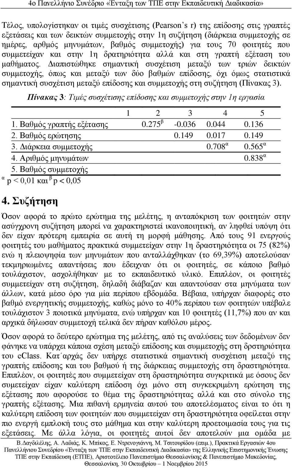 Διαπιστώθηκε σημαντική συσχέτιση μεταξύ των τριών δεικτών συμμετοχής, όπως και μεταξύ των δύο βαθμών επίδοσης, όχι όμως στατιστικά σημαντική συσχέτιση μεταξύ επίδοσης και συμμετοχής στη συζήτηση