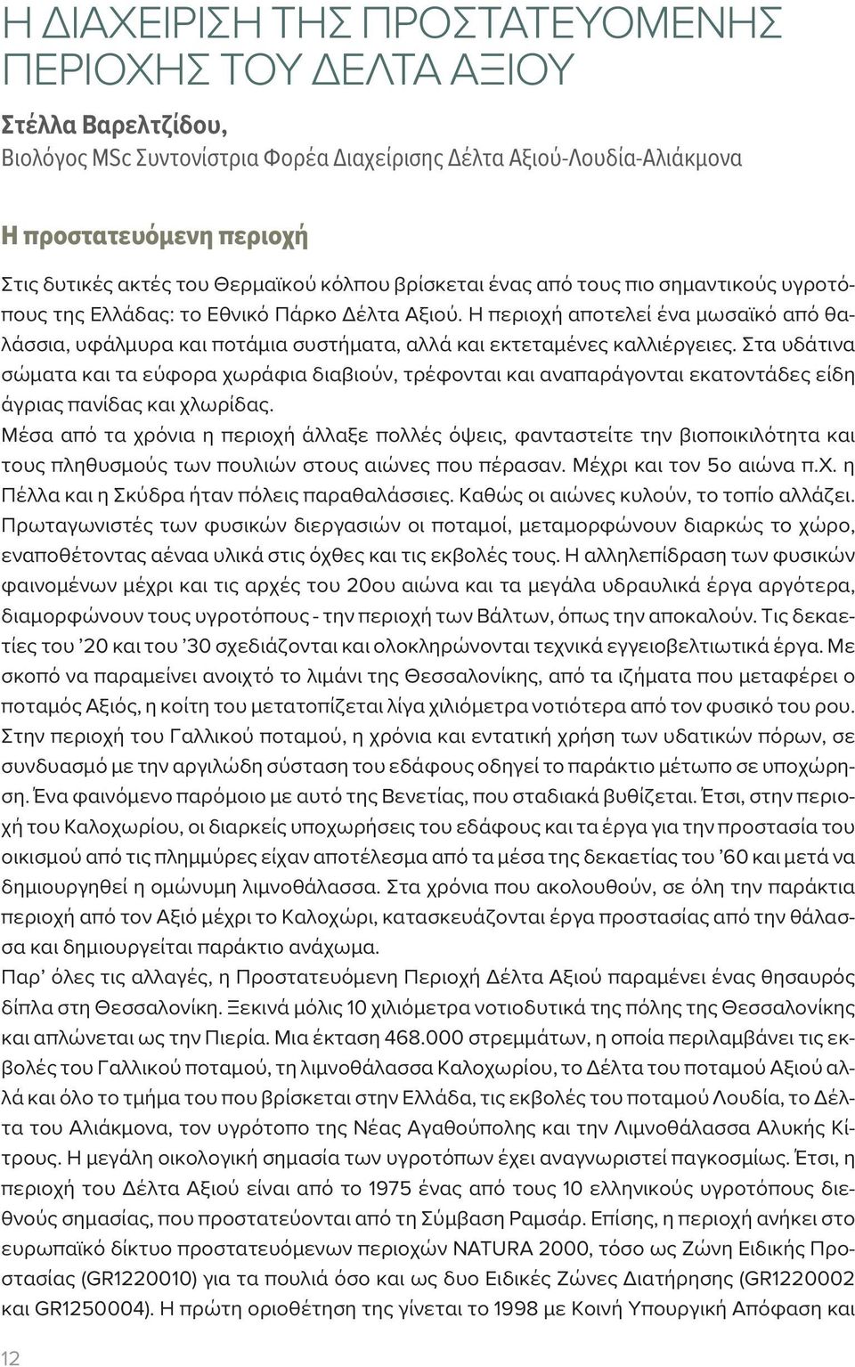 Η περιοχή αποτελεί ένα μωσαϊκό από θαλάσσια, υφάλμυρα και ποτάμια συστήματα, αλλά και εκτεταμένες καλλιέργειες.