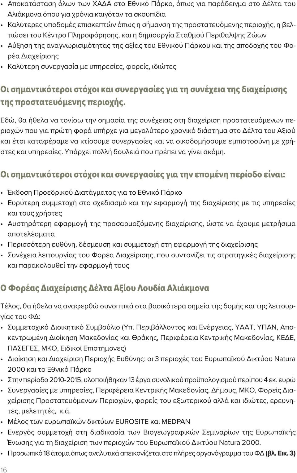 συνεργασία με υπηρεσίες, φορείς, ιδιώτες Οι σημαντικότεροι στόχοι και συνεργασίες για τη συνέχεια της διαχείρισης της προστατευόμενης περιοχής.