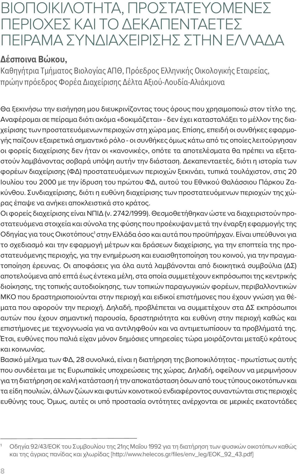 Αναφέρομαι σε πείραμα διότι ακόμα «δοκιμάζεται» - δεν έχει κατασταλάξει το μέλλον της διαχείρισης των προστατευόμενων περιοχών στη χώρα μας.