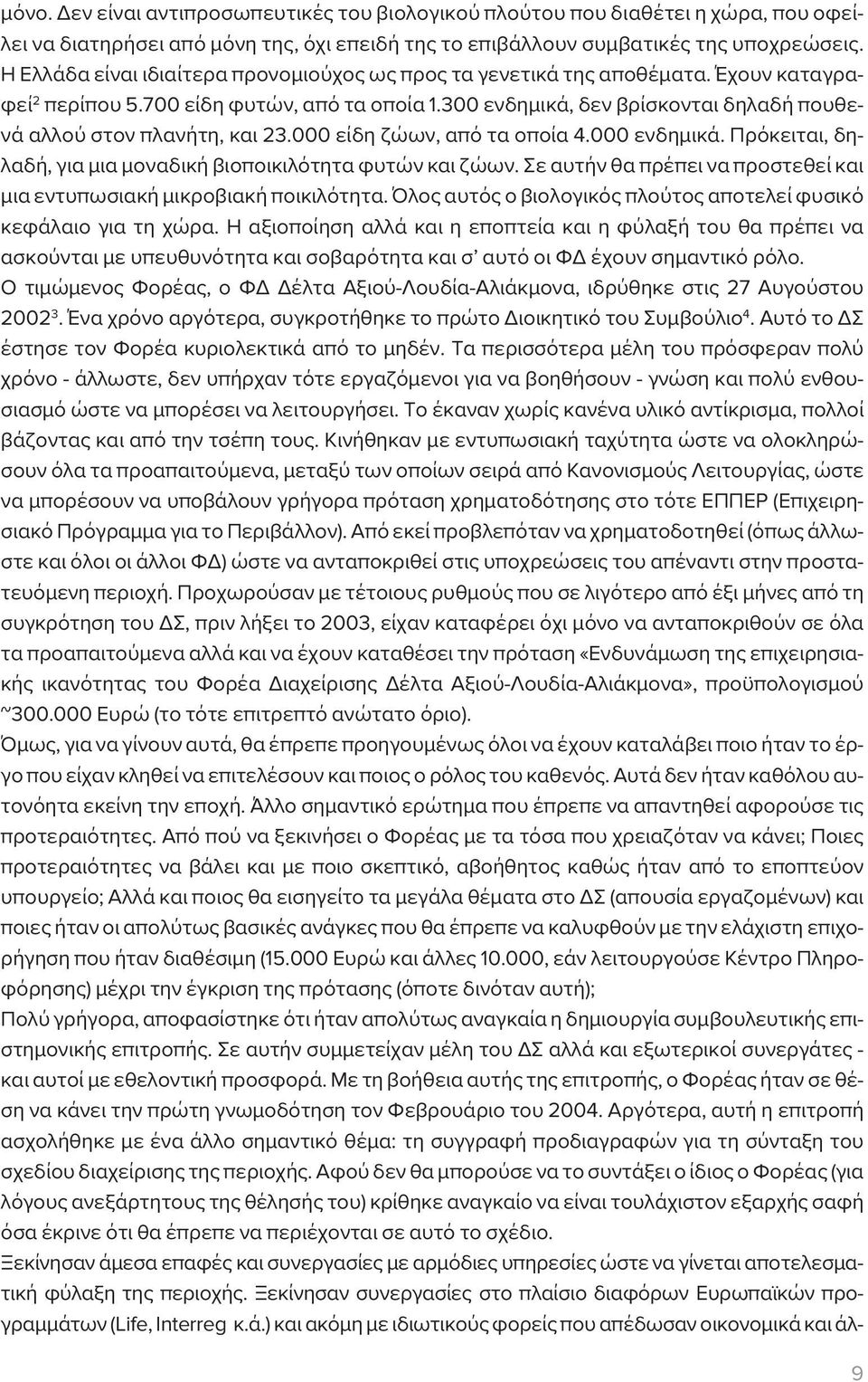 300 ενδημικά, δεν βρίσκονται δηλαδή πουθενά αλλού στον πλανήτη, και 23.000 είδη ζώων, από τα οποία 4.000 ενδημικά. Πρόκειται, δηλαδή, για μια μοναδική βιοποικιλότητα φυτών και ζώων.