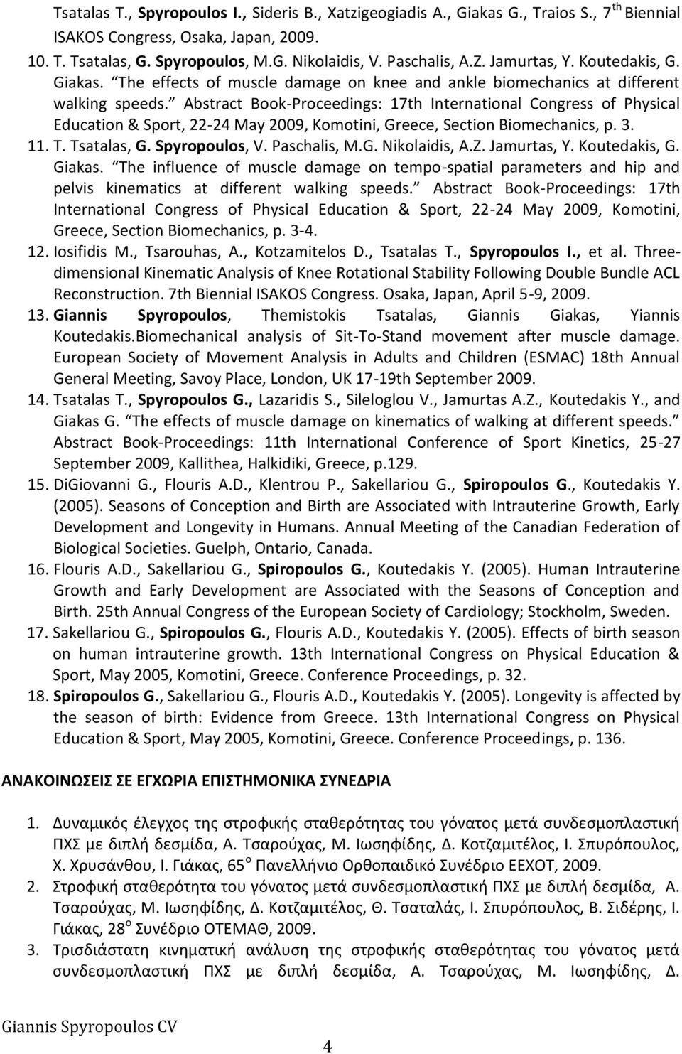 Abstract Book-Proceedings: 17th International Congress of Physical Education & Sport, 22-24 May 2009, Komotini, Greece, Section Biomechanics, p. 3. 11. T. Tsatalas, G. Spyropoulos, V. Paschalis, M.G. Nikolaidis, A.