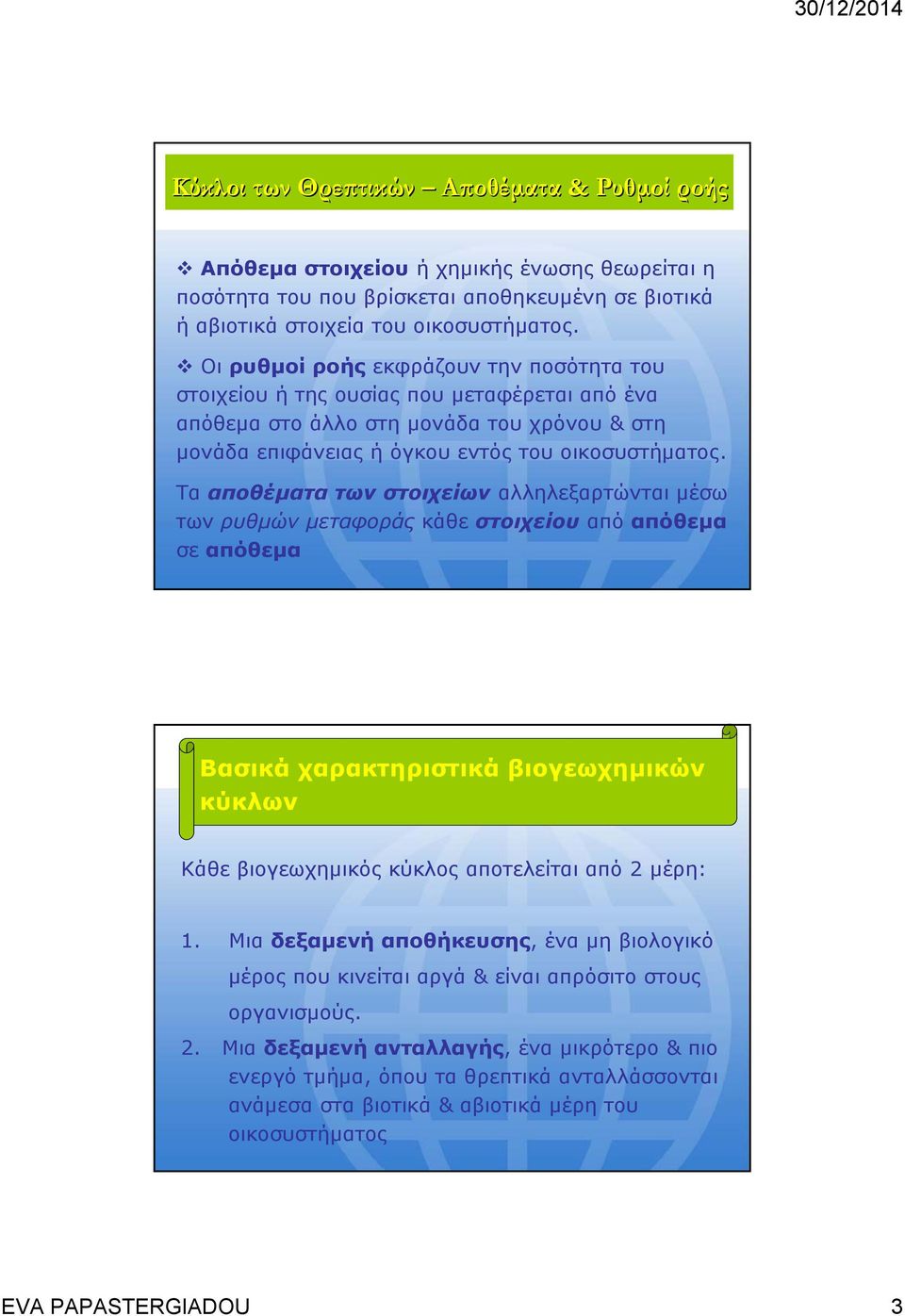 Τα αποθέματα των στοιχείων αλληλεξαρτώνται μέσω των ρυθμών μεταφοράς κάθε στοιχείου από απόθεμα σε απόθεμα Βασικά χαρακτηριστικά βιογεωχημικών κύκλων Κάθε βιογεωχημικός κύκλος αποτελείται από 2 μέρη: