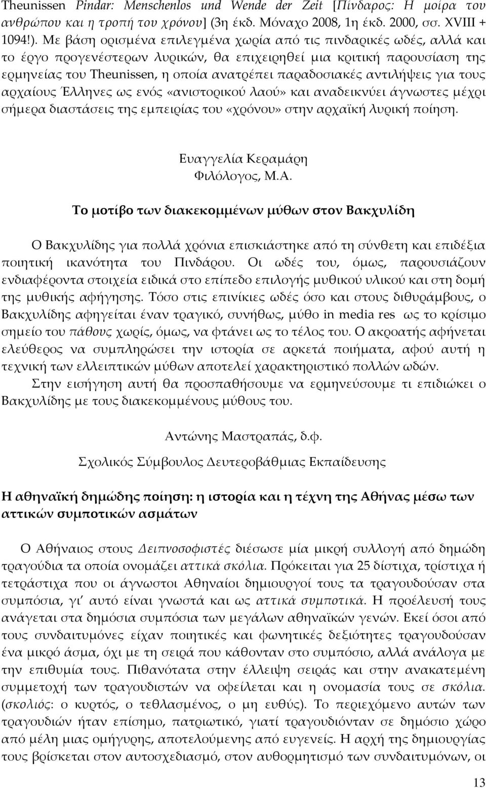 αντιλήψεις για τους αρχαίους Έλληνες ως ενός «ανιστορικού λαού» και αναδεικνύει άγνωστες μέχρι σήμερα διαστάσεις της εμπειρίας του «χρόνου» στην αρχαϊκή λυρική ποίηση. Ευαγγελία Κεραμάρη Φιλόλογος, Μ.