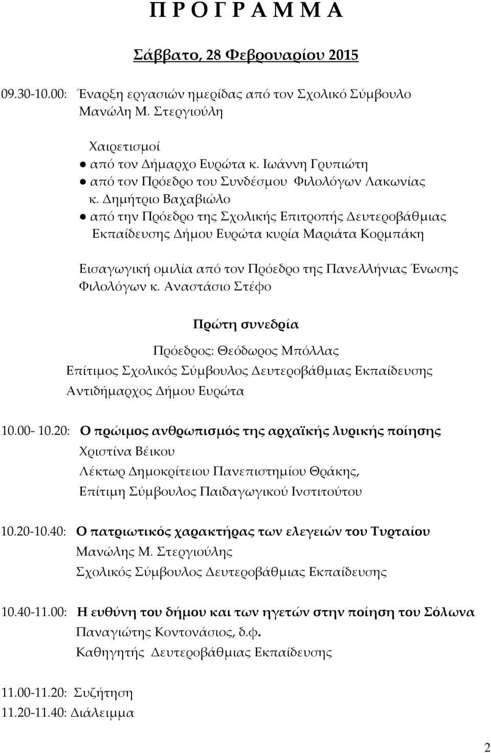 Δημήτριο Βαχαβιώλο από την Πρόεδρο της Σχολικής Επιτροπής Δευτεροβάθμιας Εκπαίδευσης Δήμου Ευρώτα κυρία Μαριάτα Κορμπάκη Εισαγωγική ομιλία από τον Πρόεδρο της Πανελλήνιας Ένωσης Φιλολόγων κ.