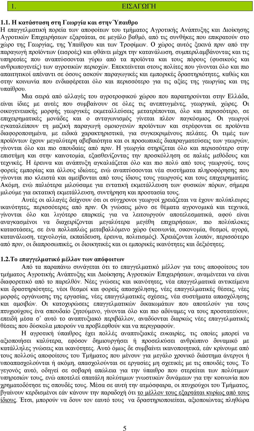 Ο ρψξνο απηφο μεθηλά πξηλ απφ ηελ παξαγσγή πξντφλησλ (εηζξνέο) θαη θζάλεη κέρξη ηελ θαηαλάισζε, ζπκπεξηιακβάλνληαο θαη ηηο ππεξεζίεο πνπ αλαπηχζζνληαη γχξσ απφ ηα πξντφληα θαη ηνπο πφξνπο (θπζηθνχο