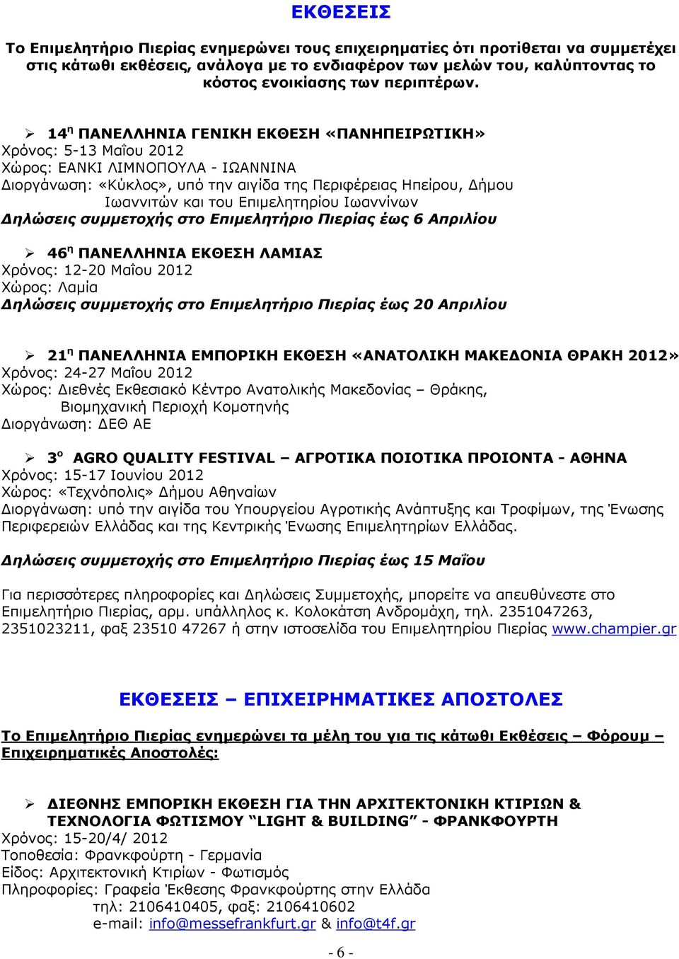 14 η ΠΑΝΕΛΛΗΝΙΑ ΓΕΝΙΚΗ ΕΚΘΕΣΗ «ΠΑΝΗΠΕΙΡΩΤΙΚΗ» Χρόνος: 5-13 Μαΐου 2012 Χώρος: ΕΑΝΚΙ ΛΙΜΝΟΠΟΥΛΑ - ΙΩΑΝΝΙΝΑ ιοργάνωση: «Κύκλος», υπό την αιγίδα της Περιφέρειας Ηπείρου, ήµου Ιωαννιτών και του