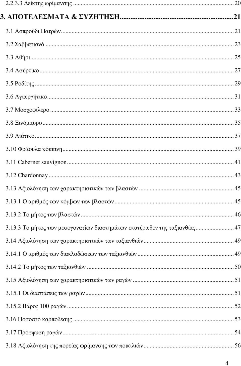 ..45 3.13.2 Το µήκος των βλαστών...46 3.13.3 Το µήκος των µεσογονατίων διαστηµάτων εκατέρωθεν της ταξιανθίας...47 3.14 Αξιολόγηση των χαρακτηριστικών των ταξιανθιών...49 3.14.1 Ο αριθµός των διακλαδώσεων των ταξιανθιών.