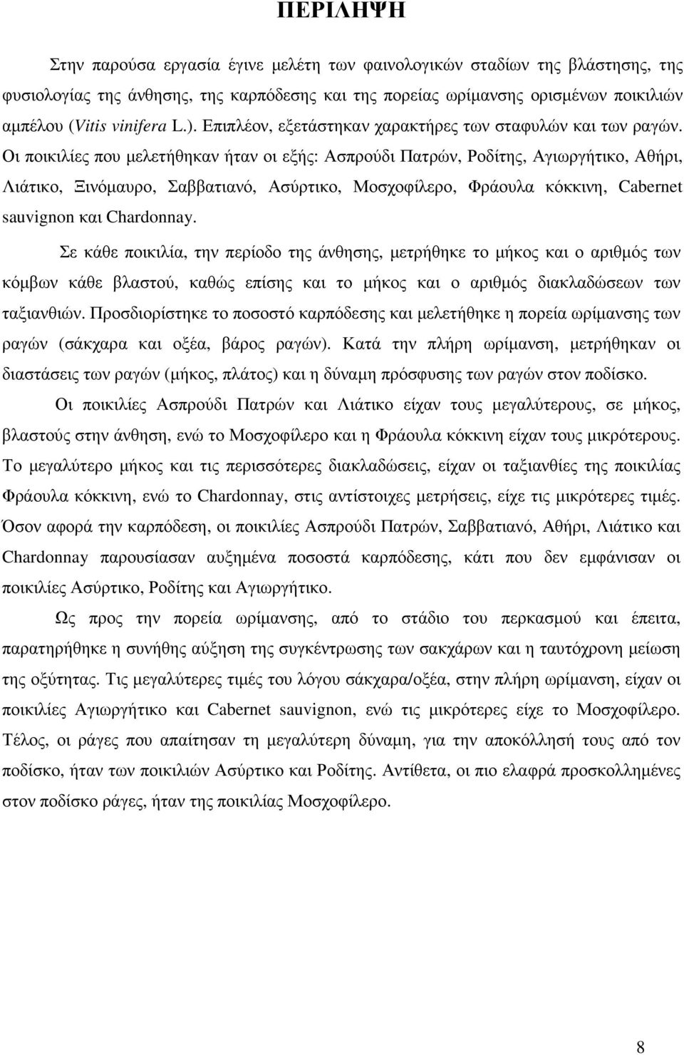 Οι ποικιλίες που µελετήθηκαν ήταν οι εξής: Ασπρούδι Πατρών, Ροδίτης, Αγιωργήτικο, Αθήρι, Λιάτικο, Ξινόµαυρο, Σαββατιανό, Ασύρτικο, Μοσχοφίλερο, Φράουλα κόκκινη, Cabernet sauvignon και Chardonnay.