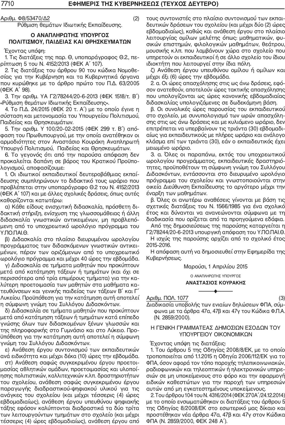 Τις διατάξεις του άρθρου 90 του κώδικα Νομοθε σίας για την Κυβέρνηση και τα Κυβερνητικά όργανα που κυρώθηκε με το άρθρο πρώτο του Π.Δ. 63/2005 (ΦΕΚ Α 98). 3. Την αριθμ.