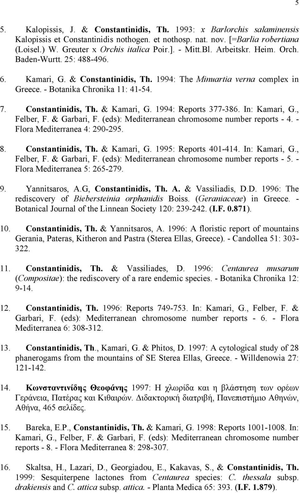1994: Reports 377-386. In: Kamari, G., Felber, F. & Garbari, F. (eds): Mediterranean chromosome number reports - 4. - Flora Mediterranea 4: 290-295. 8. Constantinidis, Th. & Kamari, G.