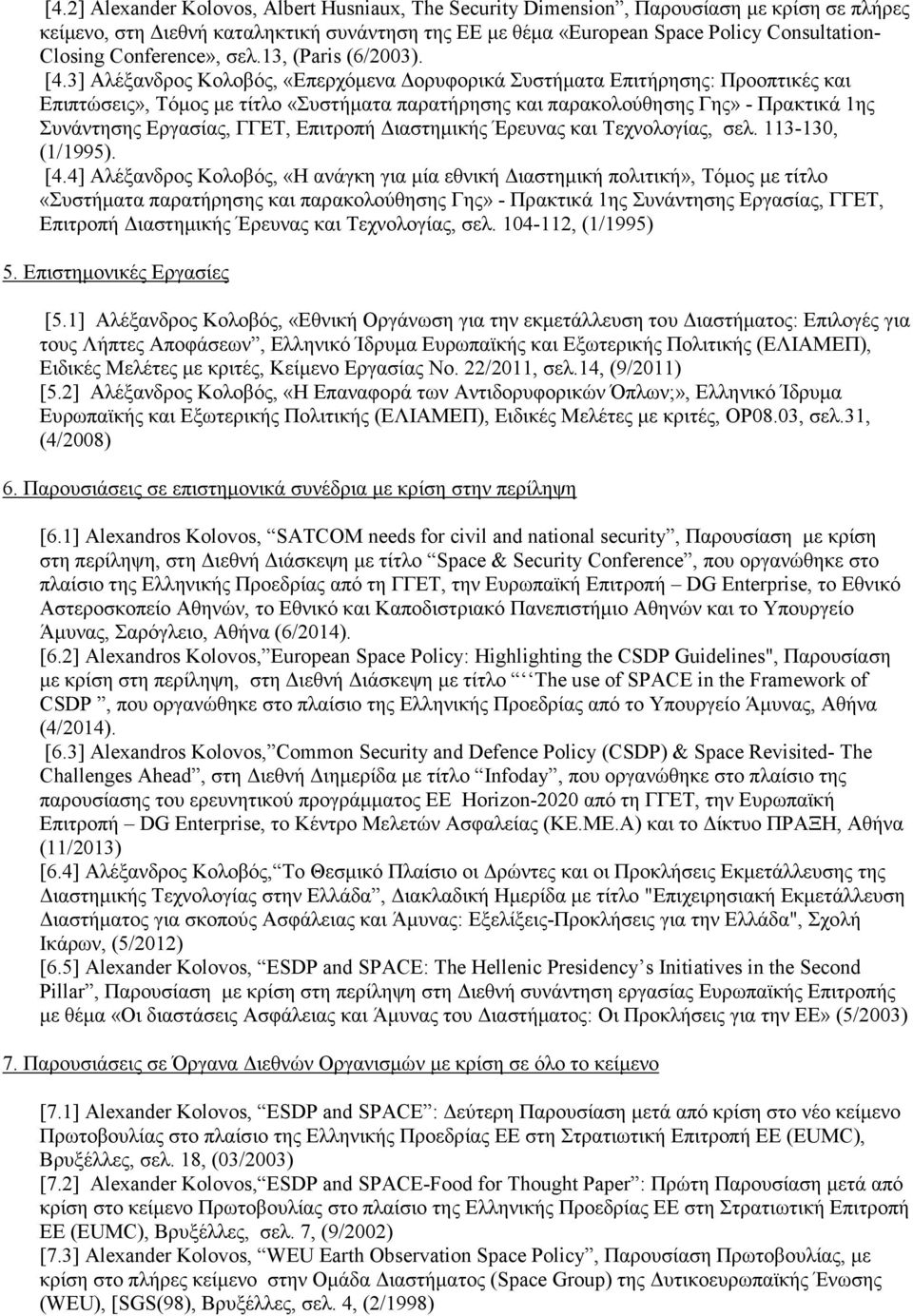 3] Αλέξανδρος Κολοβός, «Επερχόμενα Δορυφορικά Συστήματα Επιτήρησης: Προοπτικές και Επιπτώσεις», Τόμος με τίτλο «Συστήματα παρατήρησης και παρακολούθησης Γης» - Πρακτικά 1ης Συνάντησης Εργασίας, ΓΓΕΤ,