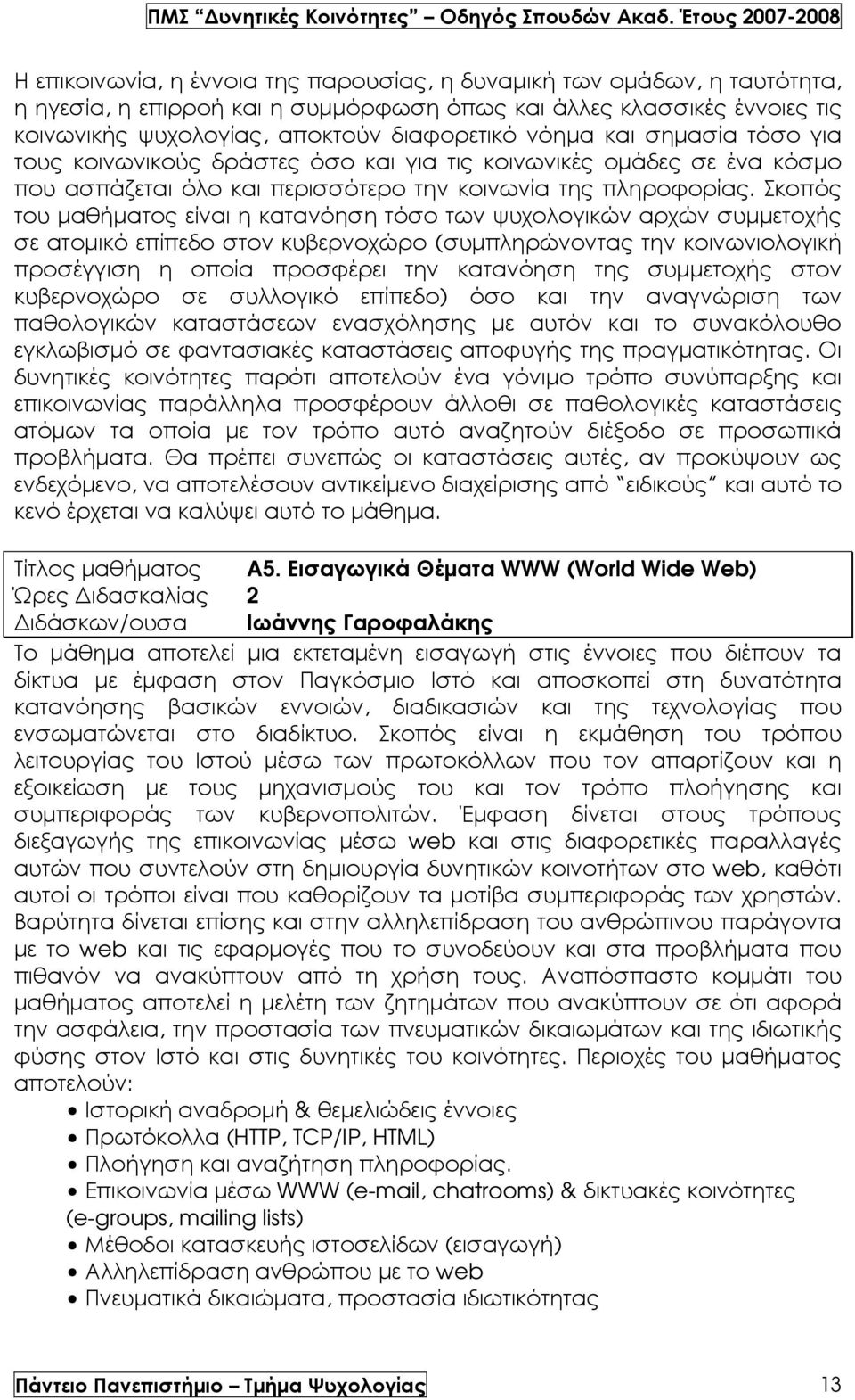 Σκοπός του µαθήµατος είναι η κατανόηση τόσο των ψυχολογικών αρχών συµµετοχής σε ατοµικό επίπεδο στον κυβερνοχώρο (συµπληρώνοντας την κοινωνιολογική προσέγγιση η οποία προσφέρει την κατανόηση της