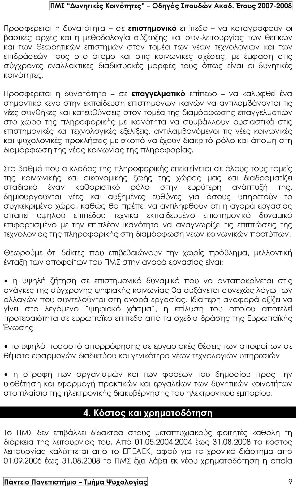 Προσφέρεται η δυνατότητα σε επαγγελµατικό επίπεδο να καλυφθεί ένα σηµαντικό κενό στην εκπαίδευση επιστηµόνων ικανών να αντιλαµβάνονται τις νέες συνθήκες και κατευθύνσεις στον τοµέα της διαµόρφωσης