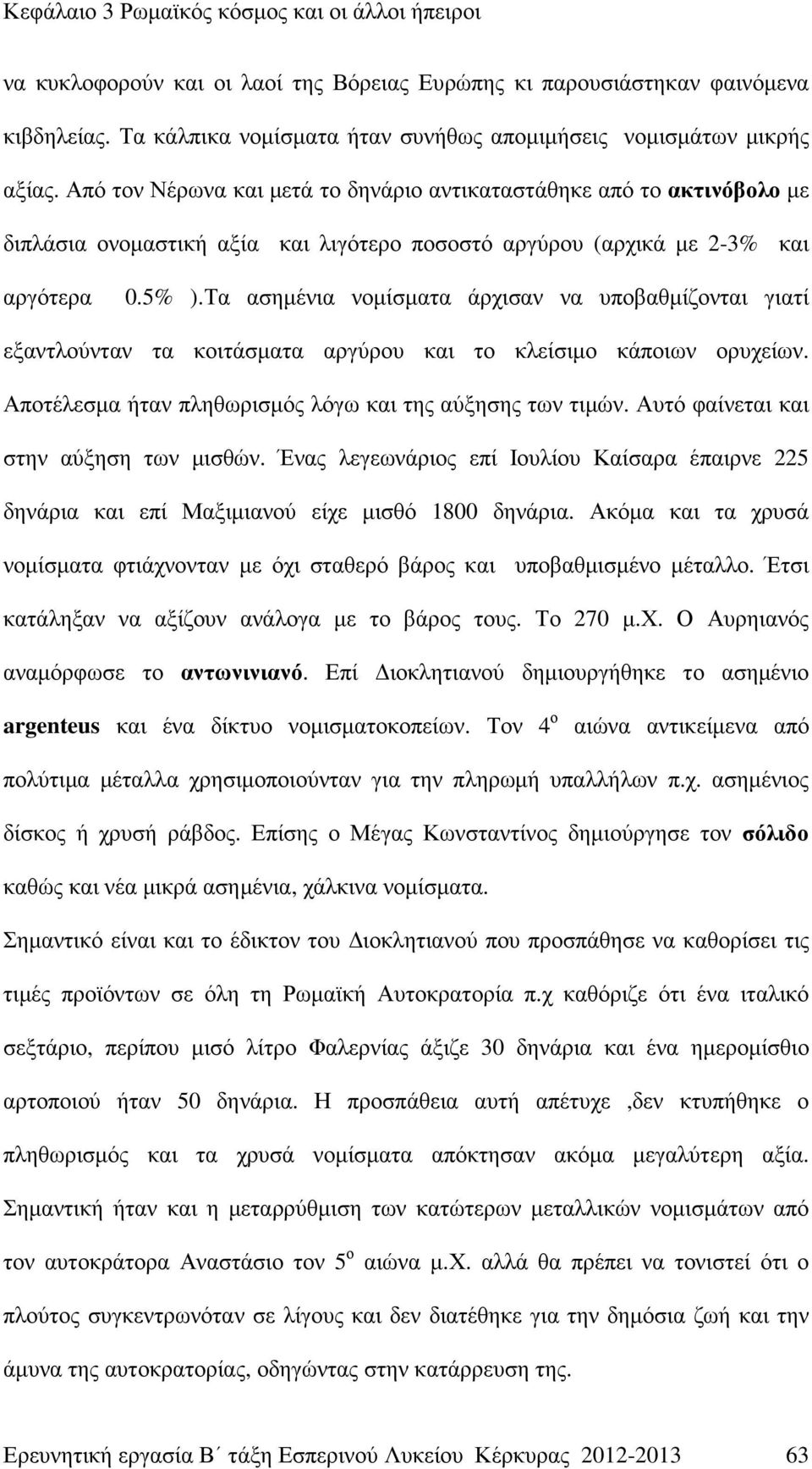 Τα ασηµένια νοµίσµατα άρχισαν να υποβαθµίζονται γιατί εξαντλούνταν τα κοιτάσµατα αργύρου και το κλείσιµο κάποιων ορυχείων. Αποτέλεσµα ήταν πληθωρισµός λόγω και της αύξησης των τιµών.