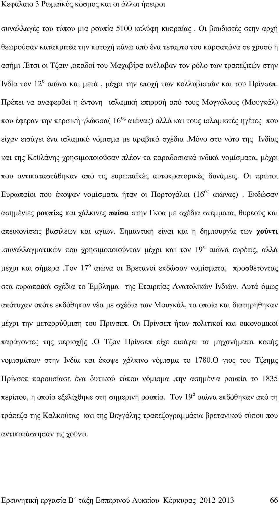 Πρέπει να αναφερθεί η έντονη ισλαµική επιρροή από τους Μογγόλους (Μουγκάλ) που έφεραν την περσική γλώσσα( 16 ος αιώνας) αλλά και τους ισλαµιστές ηγέτες που είχαν εισάγει ένα ισλαµικό νόµισµα µε