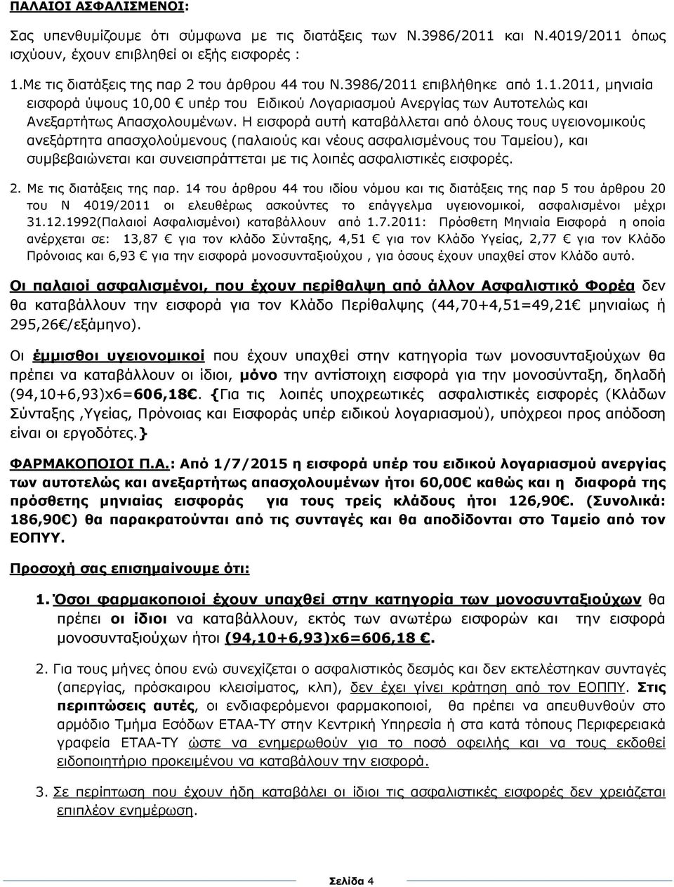 Η εισφορά αυτή καταβάλλεται από όλους τους υγειονοµικούς ανεξάρτητα απασχολούµενους (παλαιούς και νέους ασφαλισµένους του Ταµείου), και συµβεβαιώνεται και συνεισπράττεται µε τις λοιπές ασφαλιστικές