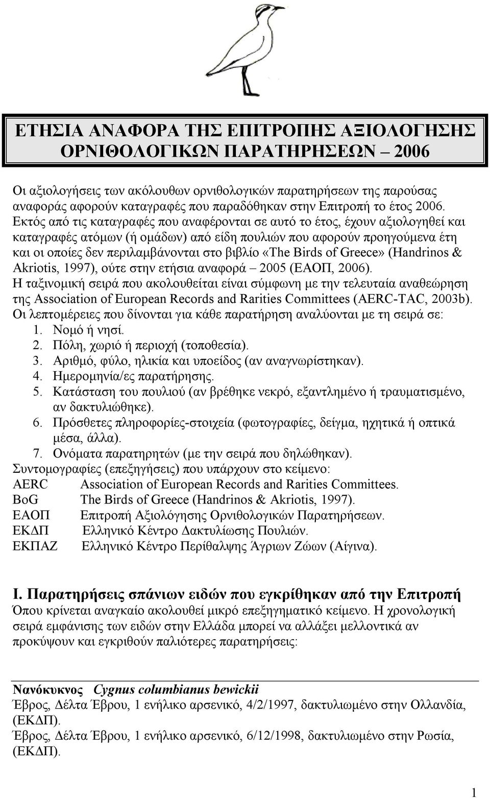 Εκτός από τις καταγραφές που αναφέρονται σε αυτό το έτος, έχουν αξιολογηθεί και καταγραφές ατόμων (ή ομάδων) από είδη πουλιών που αφορούν προηγούμενα έτη και οι οποίες δεν περιλαμβάνονται στο βιβλίο