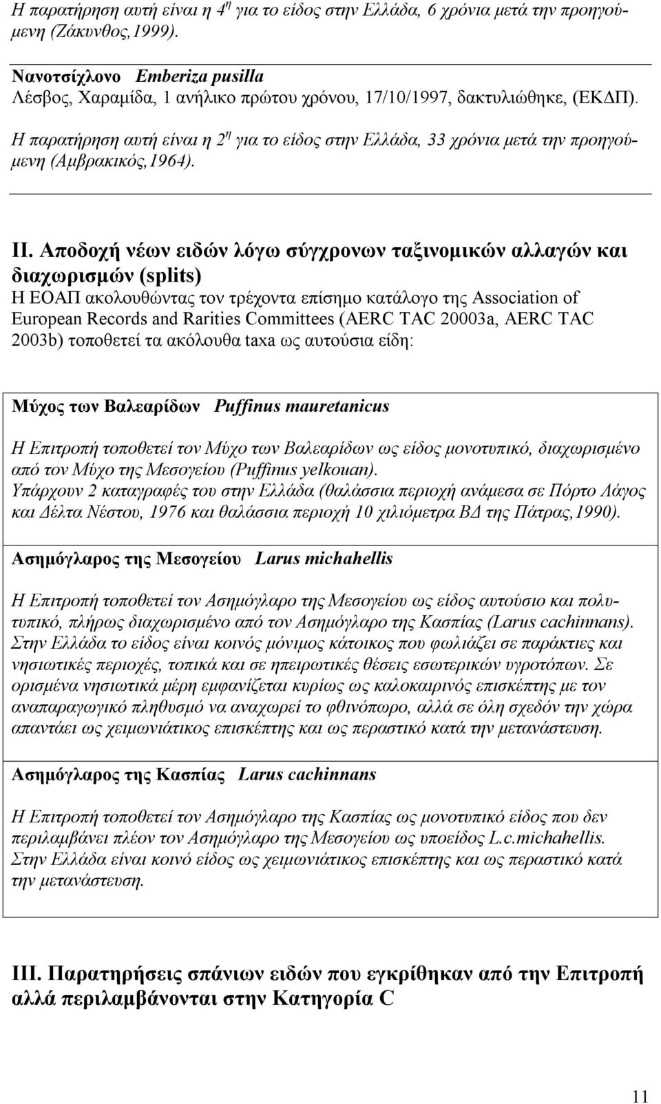 Η παρατήρηση αυτή είναι η 2 η για το είδος στην Ελλάδα, 33 χρόνια μετά την προηγούμενη (Αμβρακικός,1964). II.