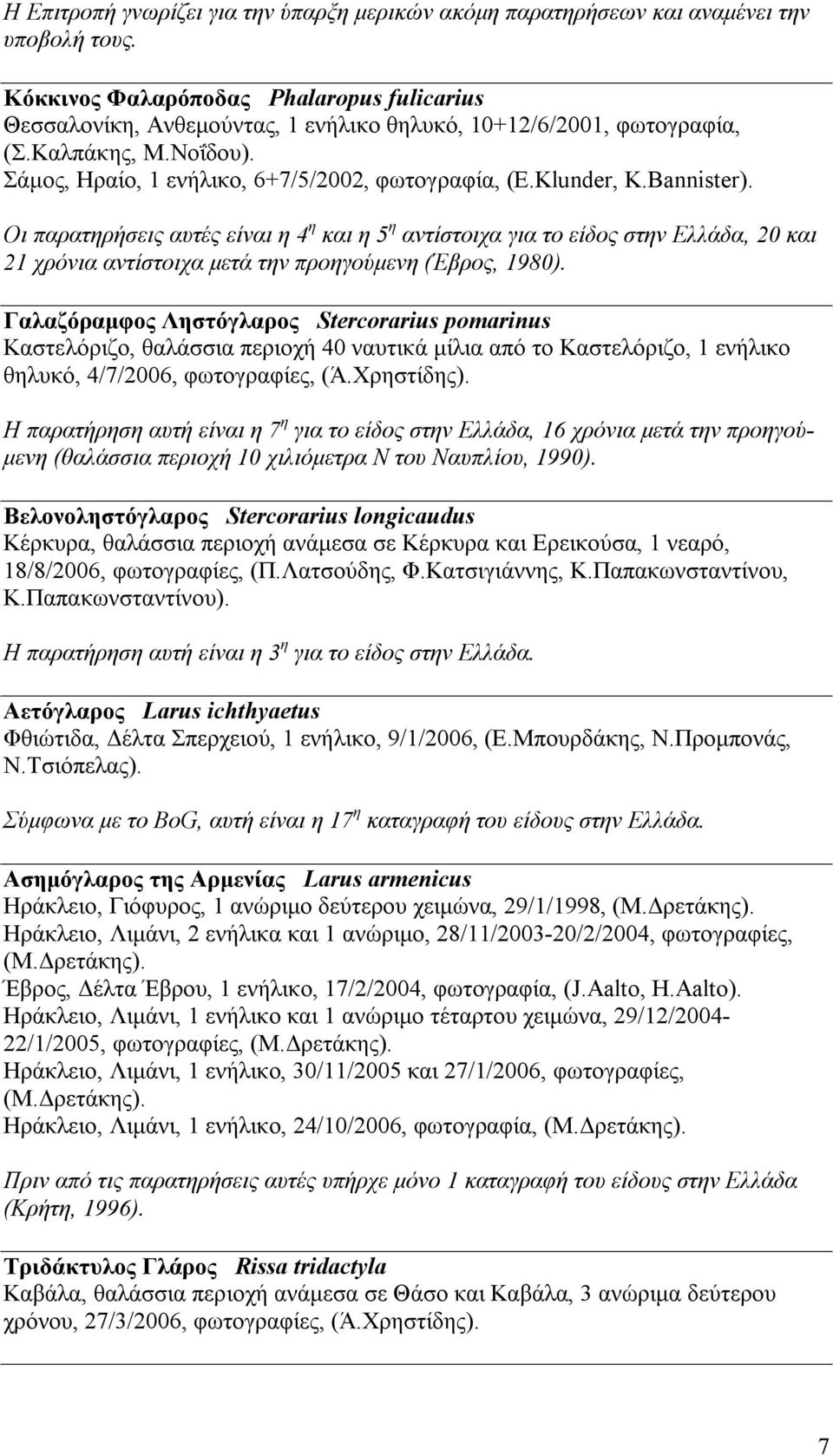 Bannister). Οι παρατηρήσεις αυτές είναι η 4 η και η 5 η αντίστοιχα για το είδος στην Ελλάδα, 20 και 21 χρόνια αντίστοιχα μετά την προηγούμενη (Έβρος, 1980).