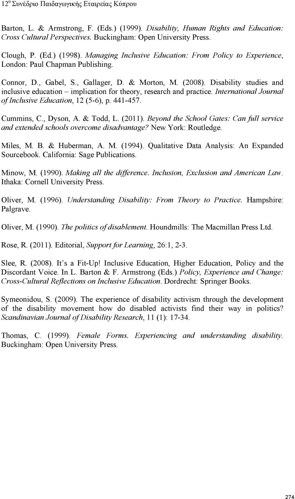 Disability studies and inclusive education implication for theory, research and practice. International Journal of Inclusive Education, 12 (5-6), p. 441-457. Cummins, C., Dyson, A. & Todd, L. (2011).