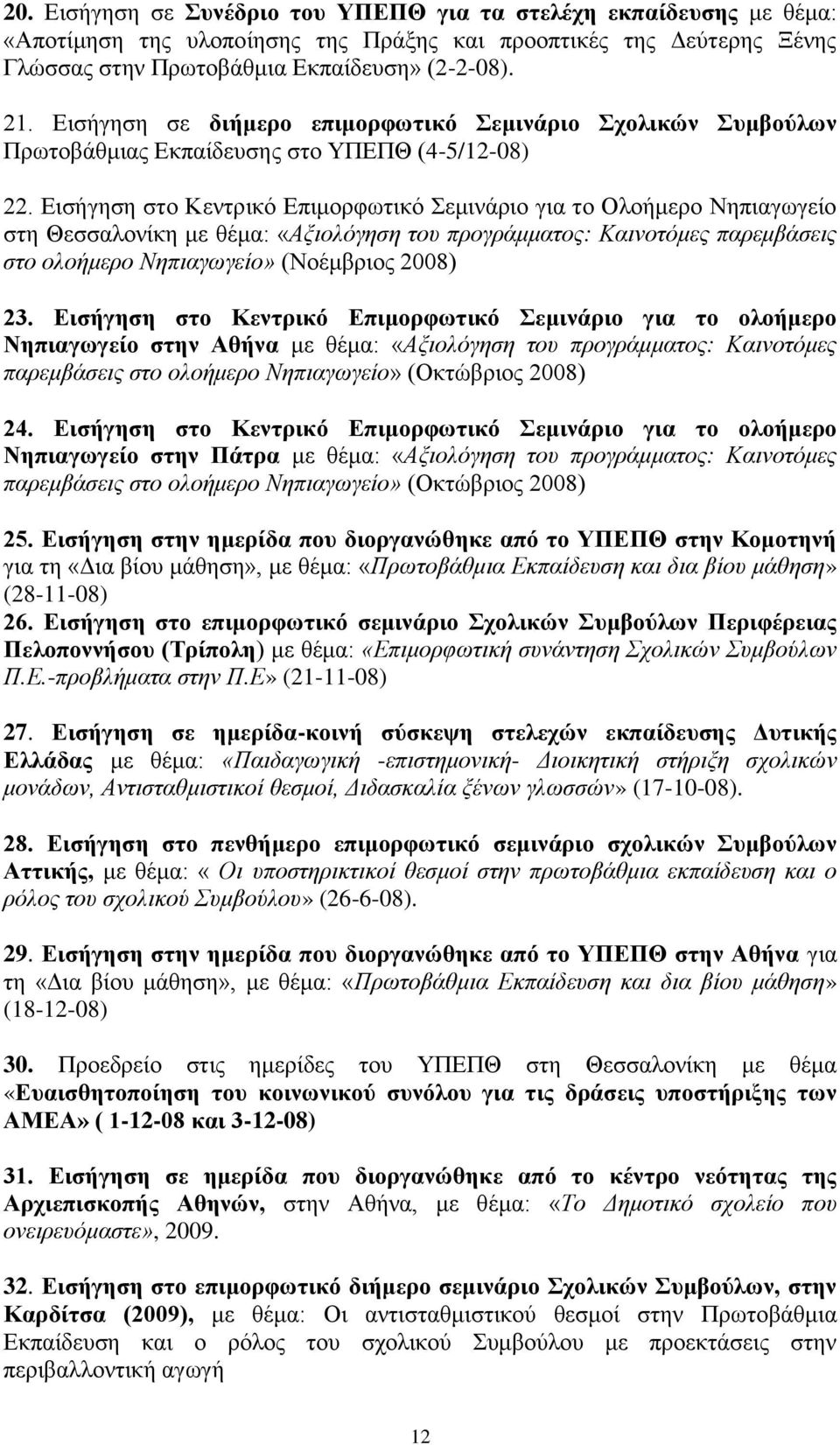 Εισήγηση στο Κεντρικό Επιμορφωτικό Σεμινάριο για το Ολοήμερο Νηπιαγωγείο στη Θεσσαλονίκη με θέμα: «Αξιολόγηση του προγράμματος: Καινοτόμες παρεμβάσεις στο ολοήμερο Νηπιαγωγείο» (Νοέμβριος 2008) 23.