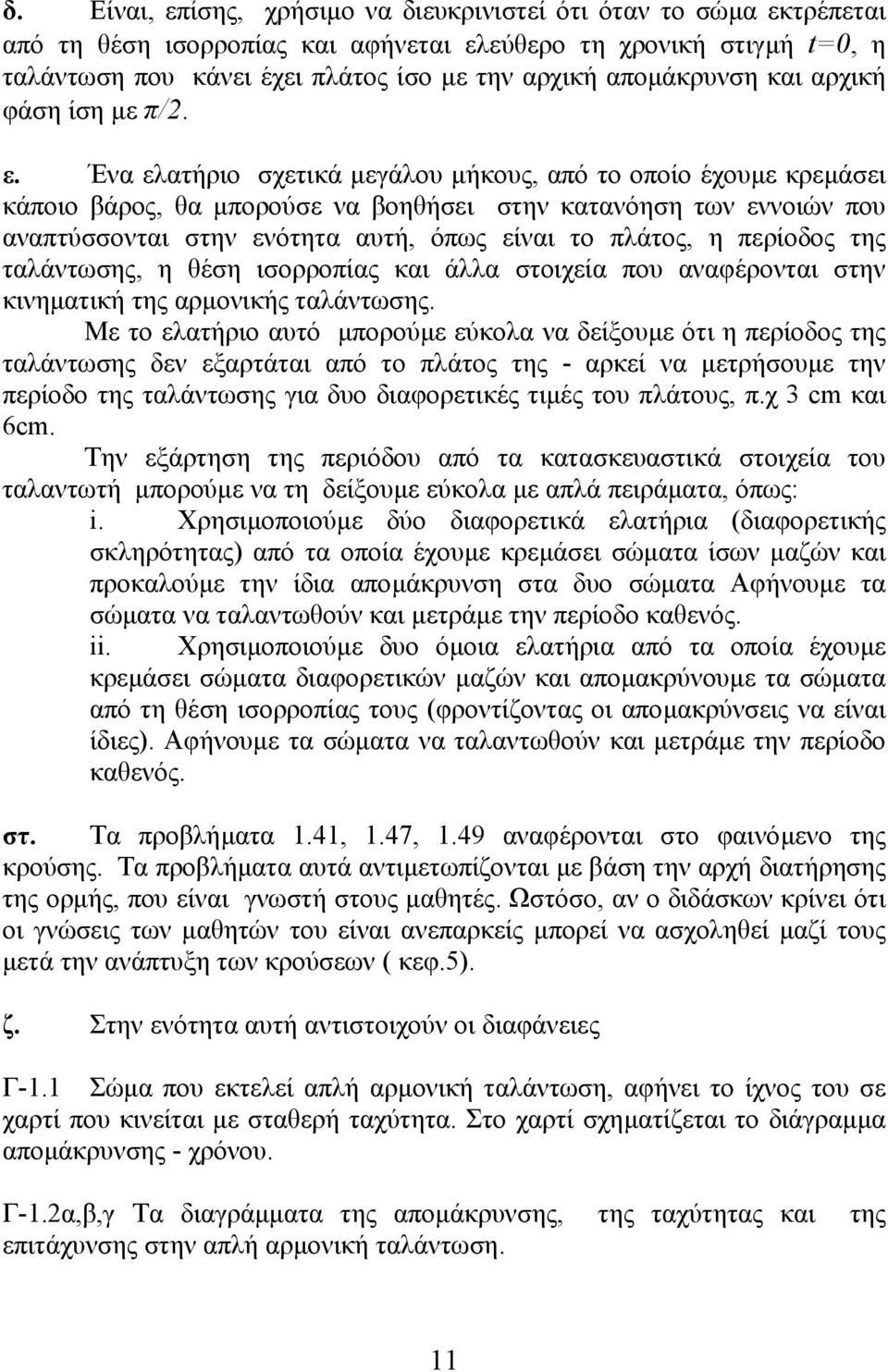 Ένα ελατήριο σχετικά µεγάλου µήκους, από το οποίο έχουµε κρεµάσει κάποιο βάρος, θα µπορούσε να βοηθήσει στην κατανόηση των εννοιών που αναπτύσσονται στην ενότητα αυτή, όπως είναι το πλάτος, η