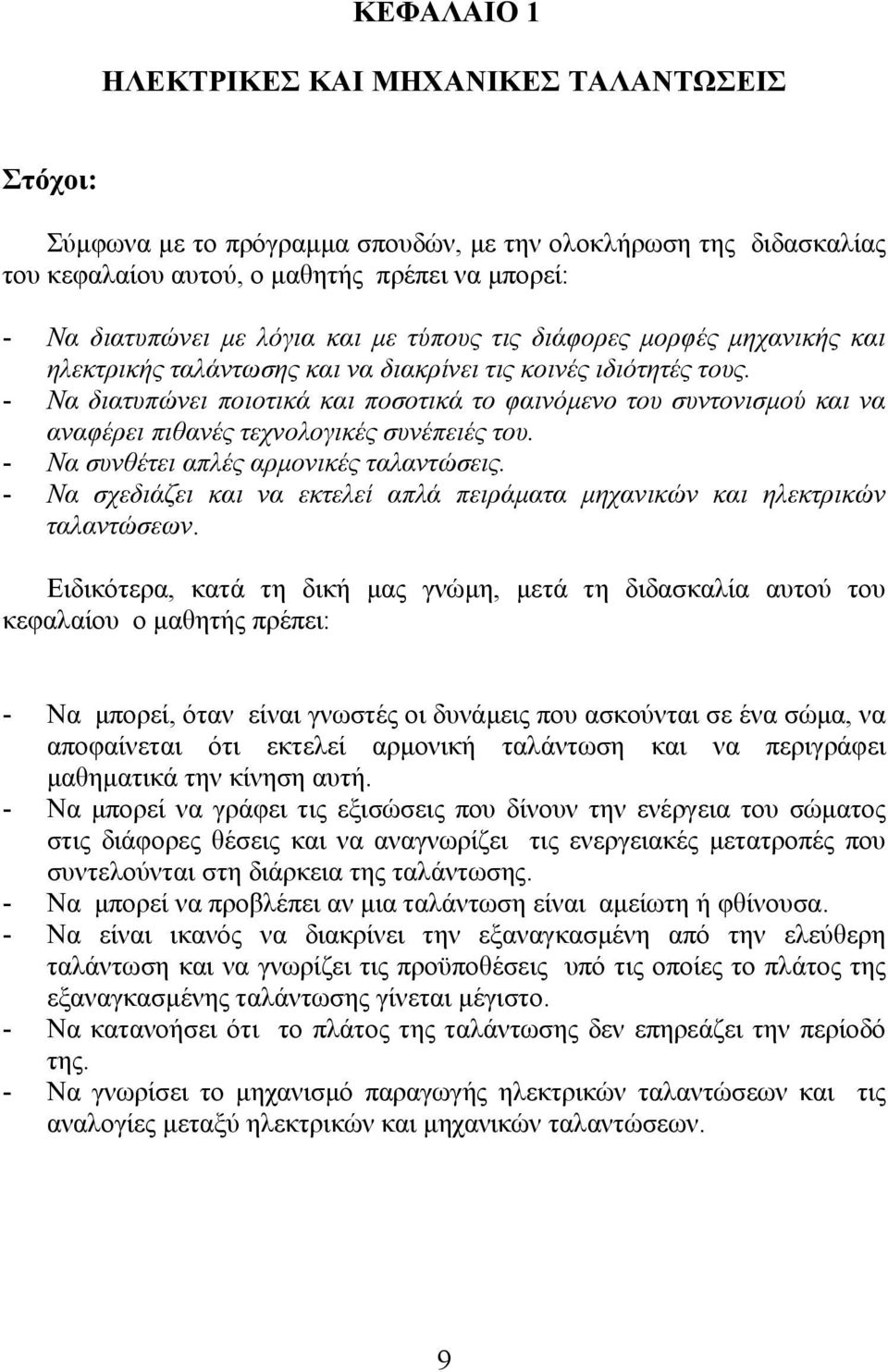 - Να διατυπώνει ποιοτικά και ποσοτικά το φαινόµενο του συντονισµού και να αναφέρει πιθανές τεχνολογικές συνέπειές του. - Να συνθέτει απλές αρµονικές ταλαντώσεις.