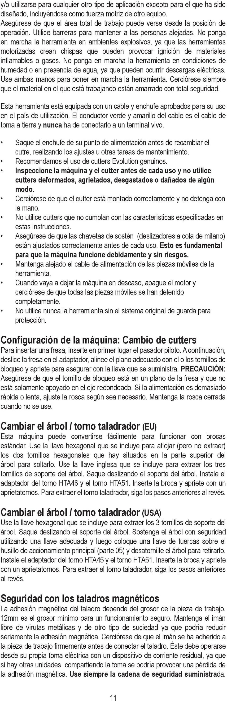 No ponga en marcha la herramienta en ambientes explosivos, ya que las herramientas motorizadas crean chispas que pueden provocar ignición de materiales inflamables o gases.