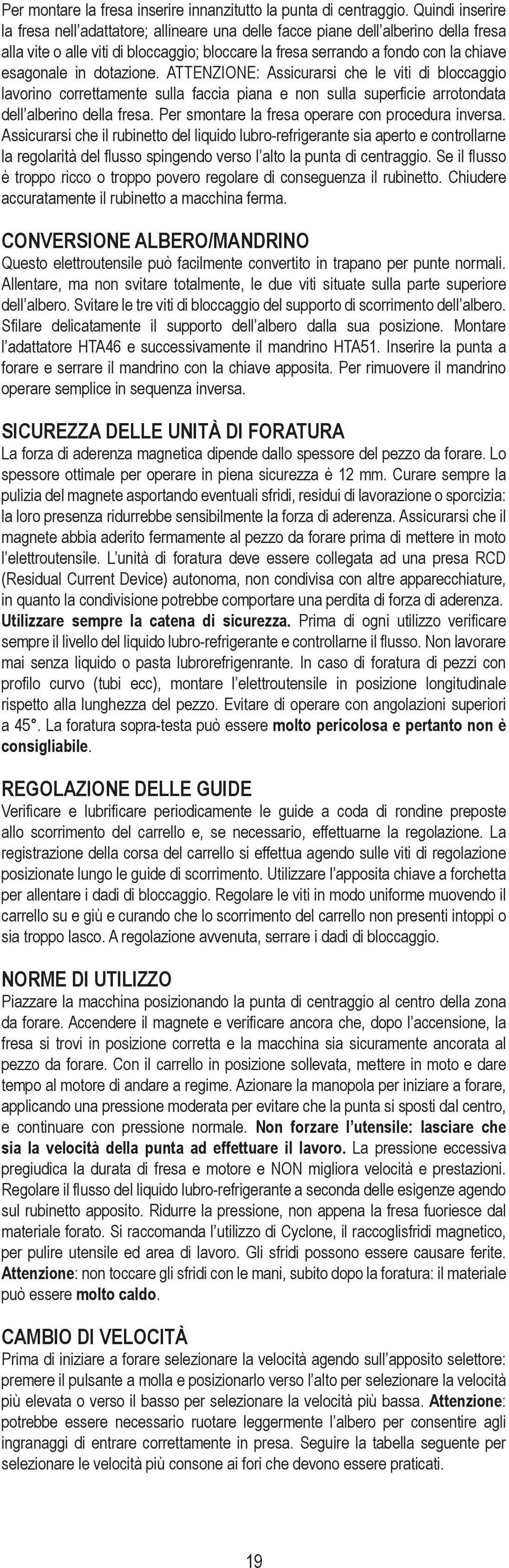 dotazione. ATTENZIONE: Assicurarsi che le viti di bloccaggio lavorino correttamente sulla faccia piana e non sulla superficie arrotondata dell alberino della fresa.