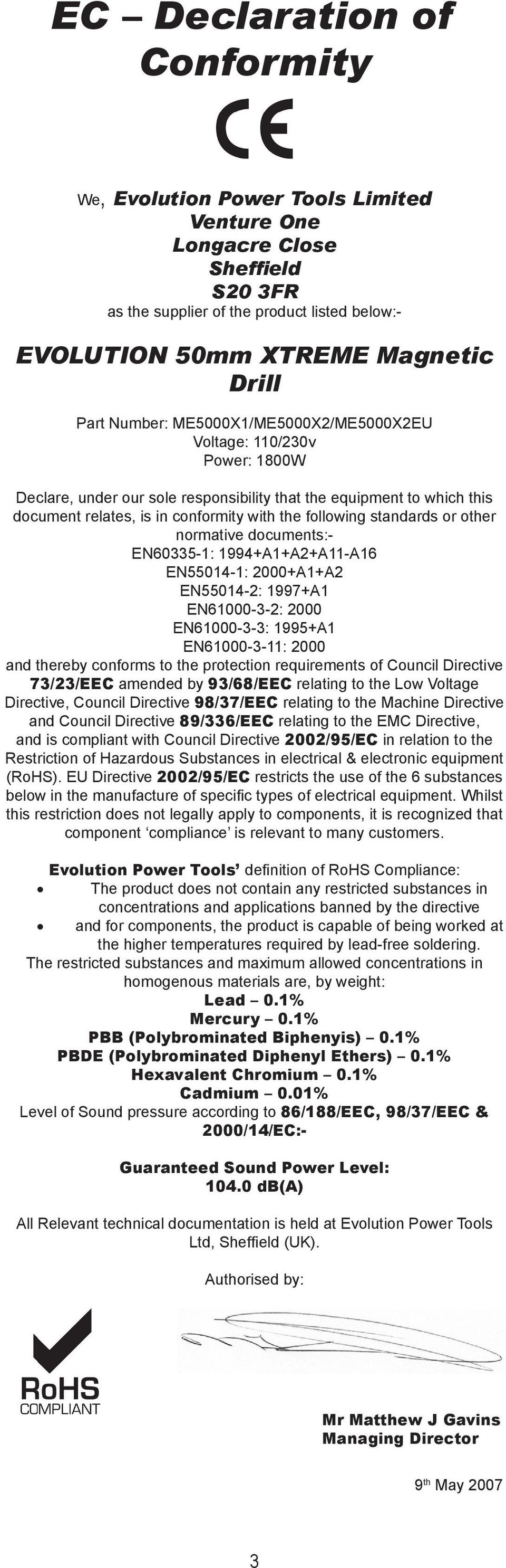 standards or other normative documents:- EN60335-1: 1994+A1+A2+A11-A16 EN55014-1: 2000+A1+A2 EN55014-2: 1997+A1 EN61000-3-2: 2000 EN61000-3-3: 1995+A1 EN61000-3-11: 2000 and thereby conforms to the