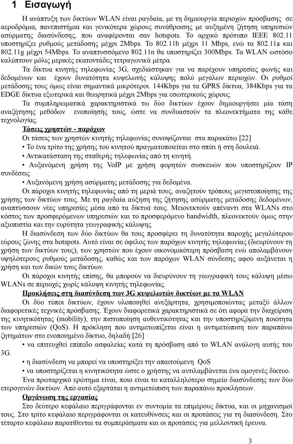 Το αναπτυσσόμενο 802.11n θα υποστηρίζει 300Mbps. Τα WLAN ωστόσο καλύπτουν μόλις μερικές εκατοντάδες τετραγωνικά μέτρα.