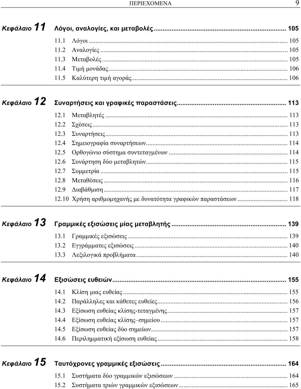 7 Συμμετρία... 5.8 Μεταθέσεις... 6.9 Διαβάθμιση... 7.0 Χρήση αριθμομηχανής με δυνατότητα γραφικών παραστάσεων... 8 Κεφάλαιο Γραμμικές εξισώσεις μίας μεταβλητής... 9. Γραμμικές εξισώσεις... 9. Εγγράμματες εξισώσεις.