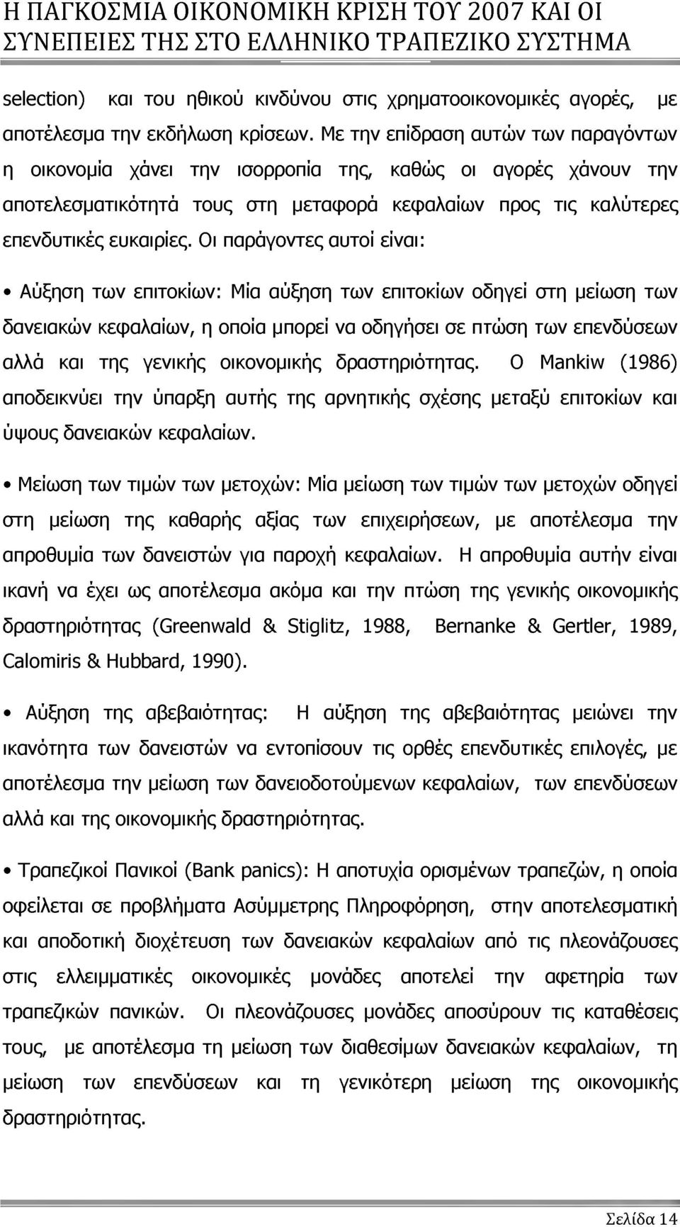 Οι παράγοντες αυτοί είναι: Αύξηση των επιτοκίων: Μία αύξηση των επιτοκίων οδηγεί στη μείωση των δανειακών κεφαλαίων, η οποία μπορεί να οδηγήσει σε πτώση των επενδύσεων αλλά και της γενικής