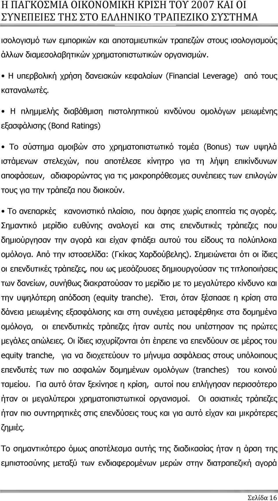 Η πλημμελής διαβάθμιση πιστοληπτικού κινδύνου ομολόγων μειωμένης εξασφάλισης (Bond Ratings) Το σύστημα αμοιβών στο χρηματοπιστωτικό τομέα (Bonus) των υψηλά ιστάμενων στελεχών, που αποτέλεσε κίνητρο