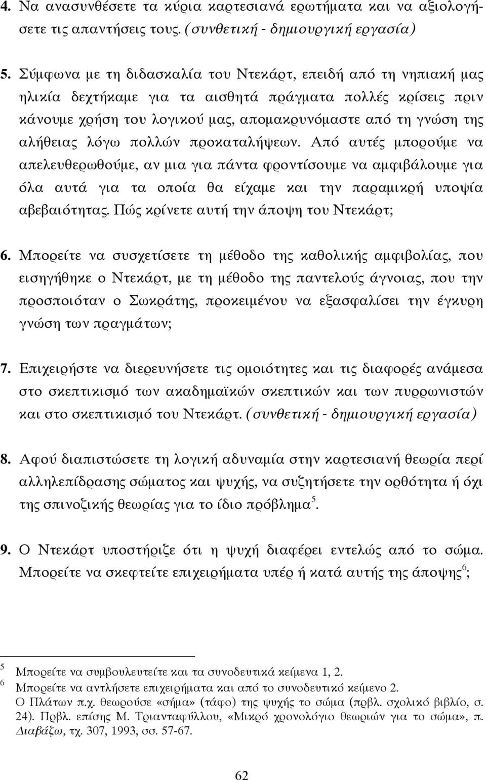 λόγω πολλών προκαταλήψεων. Από αυτές µπορούµε να απελευθερωθούµε, αν µια για πάντα φροντίσουµε να αµφιβάλουµε για όλα αυτά για τα οποία θα είχαµε και την παραµικρή υποψία αβεβαιότητας.