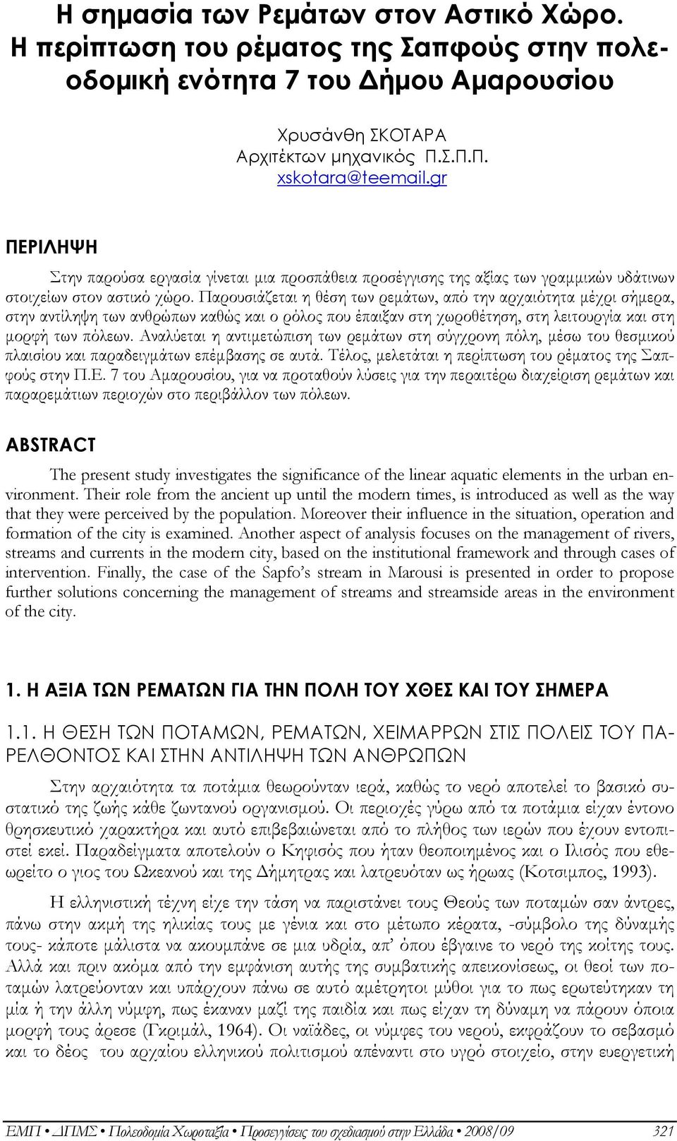 Παρουσιάζεται η θέση των ρεμάτων, από την αρχαιότητα μέχρι σήμερα, στην αντίληψη των ανθρώπων καθώς και ο ρόλος που έπαιξαν στη χωροθέτηση, στη λειτουργία και στη μορφή των πόλεων.