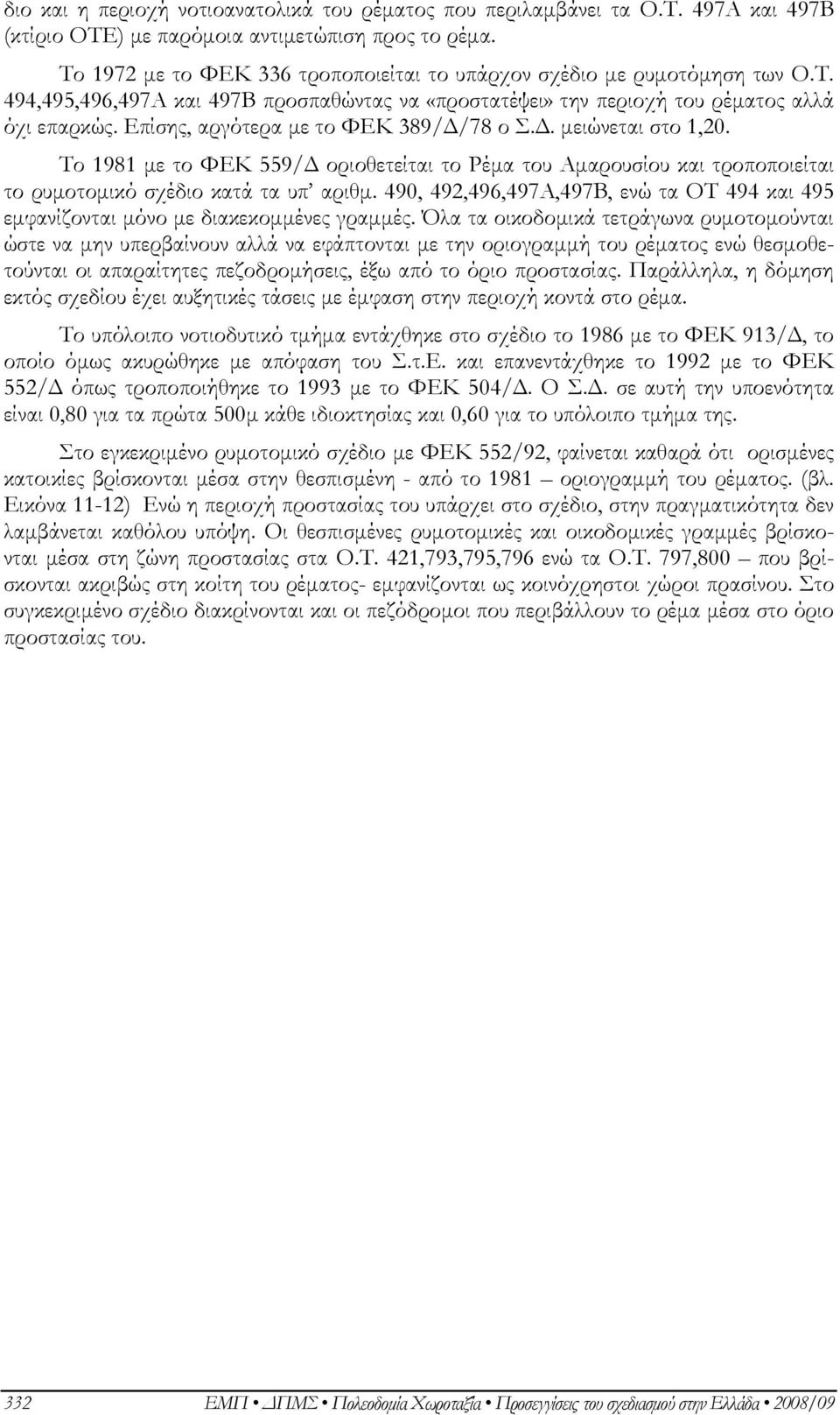 Επίσης, αργότερα με το ΦΕΚ 389/Δ/78 ο Σ.Δ. μειώνεται στο 1,20. Το 1981 με το ΦΕΚ 559/Δ οριοθετείται το Ρέμα του Αμαρουσίου και τροποποιείται το ρυμοτομικό σχέδιο κατά τα υπ αριθμ.