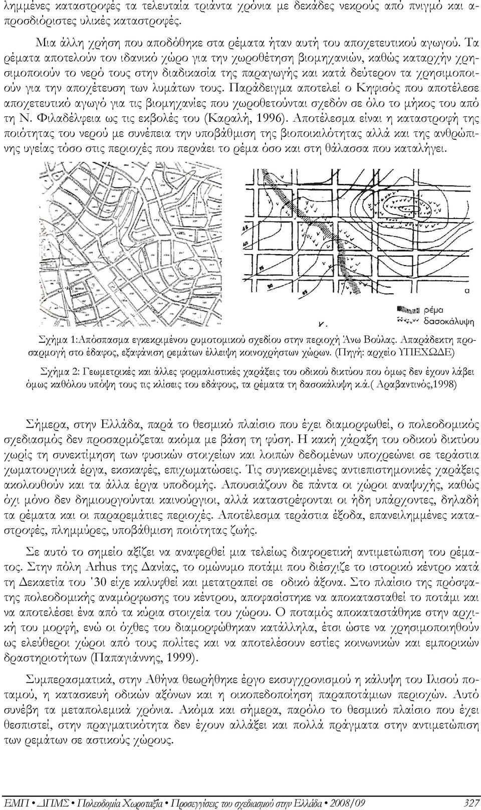 λυμάτων τους. Παράδειγμα αποτελεί ο Κηφισός που αποτέλεσε αποχετευτικό αγωγό για τις βιομηχανίες που χωροθετούνται σχεδόν σε όλο το μήκος του από τη Ν. Φιλαδέλφεια ως τις εκβολές του (Καραλή, 1996).