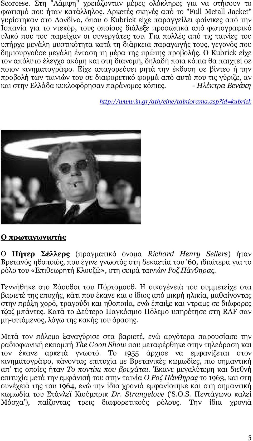 παρείχαν οι συνεργάτες του. Για πολλές από τις ταινίες του υπήρχε µεγάλη µυστικότητα κατά τη διάρκεια παραγωγής τους, γεγονός που δηµιουργούσε µεγάλη ένταση τη µέρα της πρώτης προβολής.
