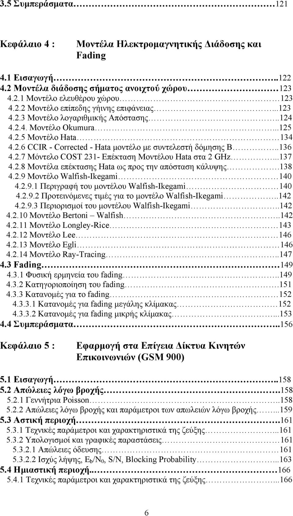 ..137 4.2.8 Μοντέλα επέκτασης Hata ως προς την απόσταση κάλυψης.138 4.2.9 Μοντέλο Walfish-Ikegami 140 4.2.9.1 Περιγραφή του μοντέλου Walfish-Ikegami 140 4.2.9.2 Προτεινόμενες τιμές για το μοντέλο Walfish-Ikegami.