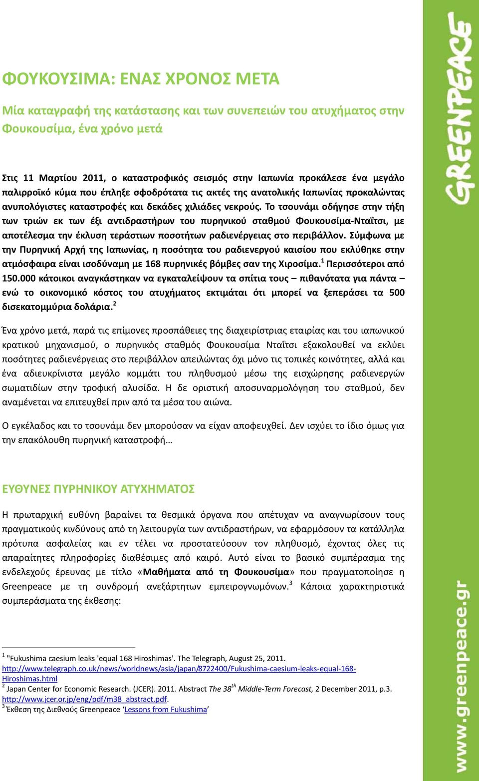 Το τσουνάμι οδήγησε στην τήξη των τριών εκ των έξι αντιδραστήρων του πυρηνικού σταθμού Φουκουσίμα Νταΐτσι, με αποτέλεσμα την έκλυση τεράστιων ποσοτήτων ραδιενέργειας στο περιβάλλον.