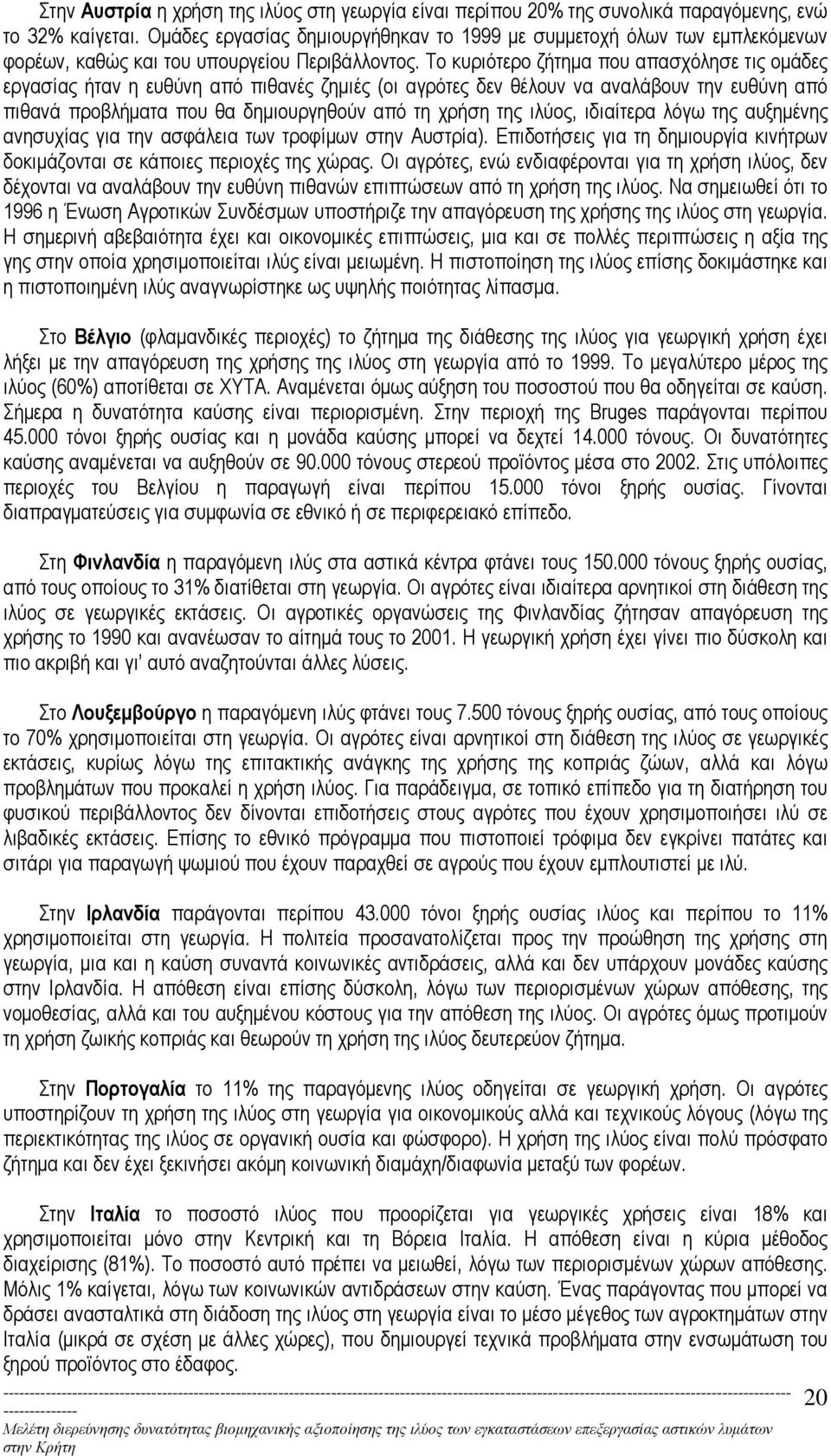 Το κυριότερο ζήτηµα που απασχόλησε τις οµάδες εργασίας ήταν η ευθύνη από πιθανές ζηµιές (οι αγρότες δεν θέλουν να αναλάβουν την ευθύνη από πιθανά προβλήµατα που θα δηµιουργηθούν από τη χρήση της