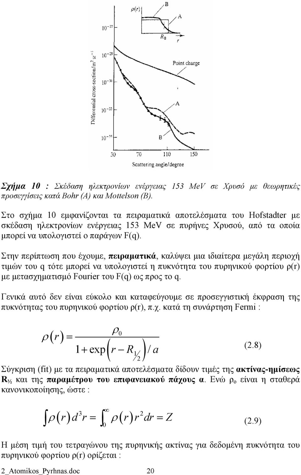 Στην περίπτωση που έχουμε, πειραματικά, καλύψει μια ιδιαίτερα μεγάλη περιοχή τιμών του q τότε μπορεί να υπολογιστεί η πυκνότητα του πυρηνικού φορτίου ρ(r) με μετασχηματισμό Fourier του F(q) ως προς