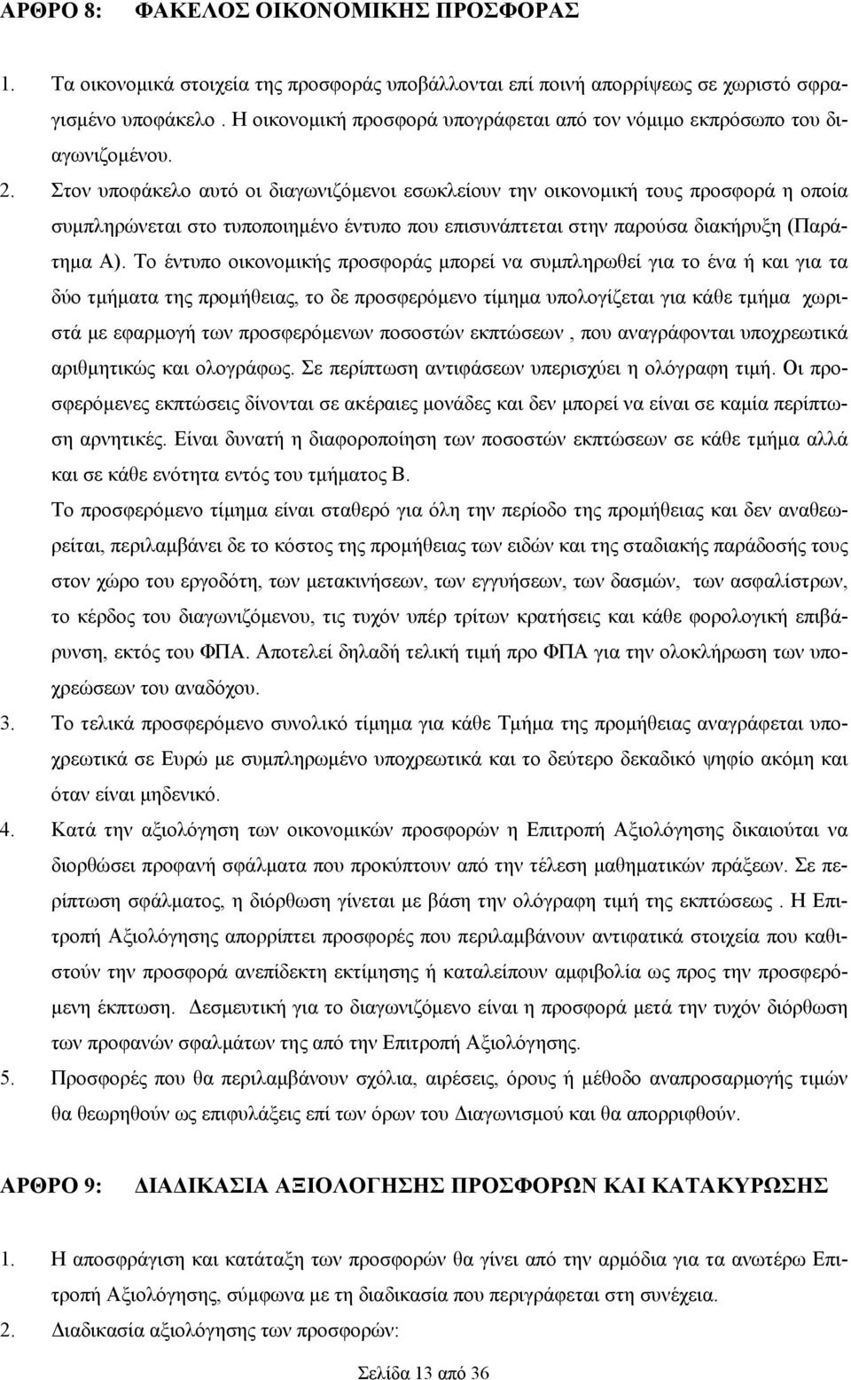 Στον υποφάκελο αυτό οι διαγωνιζόμενοι εσωκλείουν την οικονομική τους προσφορά η οποία συμπληρώνεται στο τυποποιημένο έντυπο που επισυνάπτεται στην παρούσα διακήρυξη (Παράτημα Α).