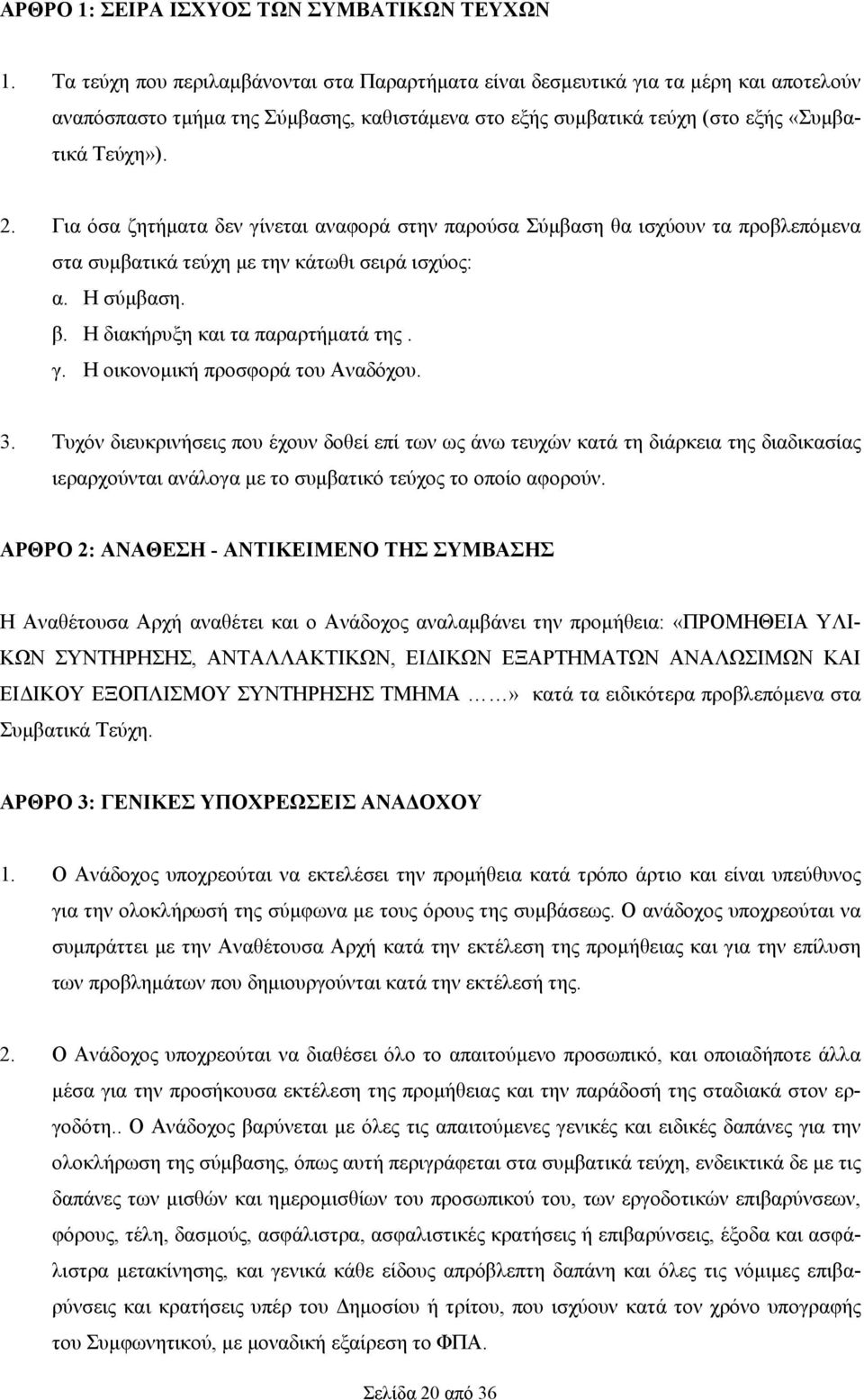 Για όσα ζητήματα δεν γίνεται αναφορά στην παρούσα Σύμβαση θα ισχύουν τα προβλεπόμενα στα συμβατικά τεύχη με την κάτωθι σειρά ισχύος: α. Η σύμβαση. β. Η διακήρυξη και τα παραρτήματά της. γ. Η οικονομική προσφορά του Αναδόχου.