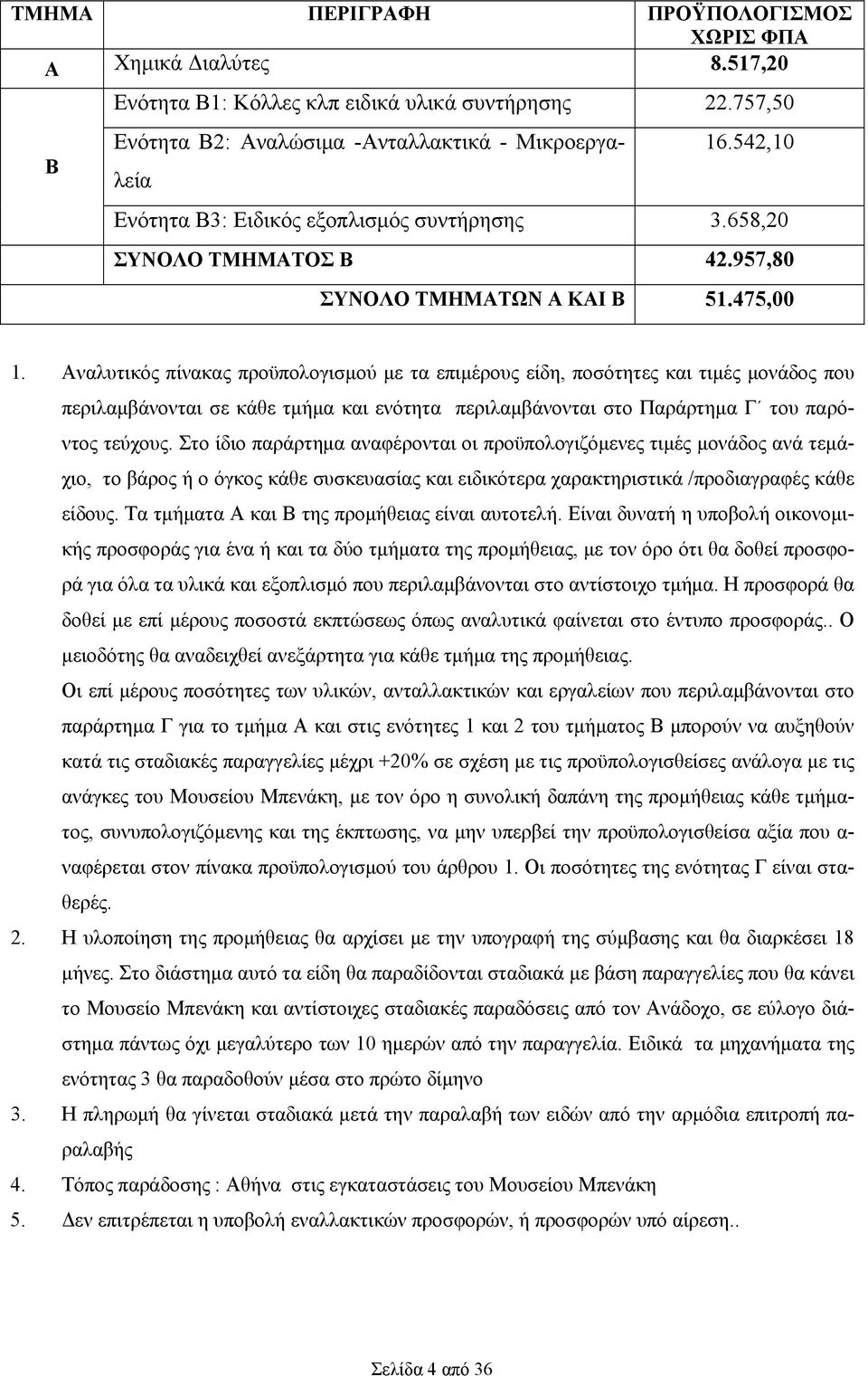 Αναλυτικός πίνακας προϋπολογισμού με τα επιμέρους είδη, ποσότητες και τιμές μονάδος που περιλαμβάνονται σε κάθε τμήμα και ενότητα περιλαμβάνονται στο Παράρτημα Γ του παρόντος τεύχους.